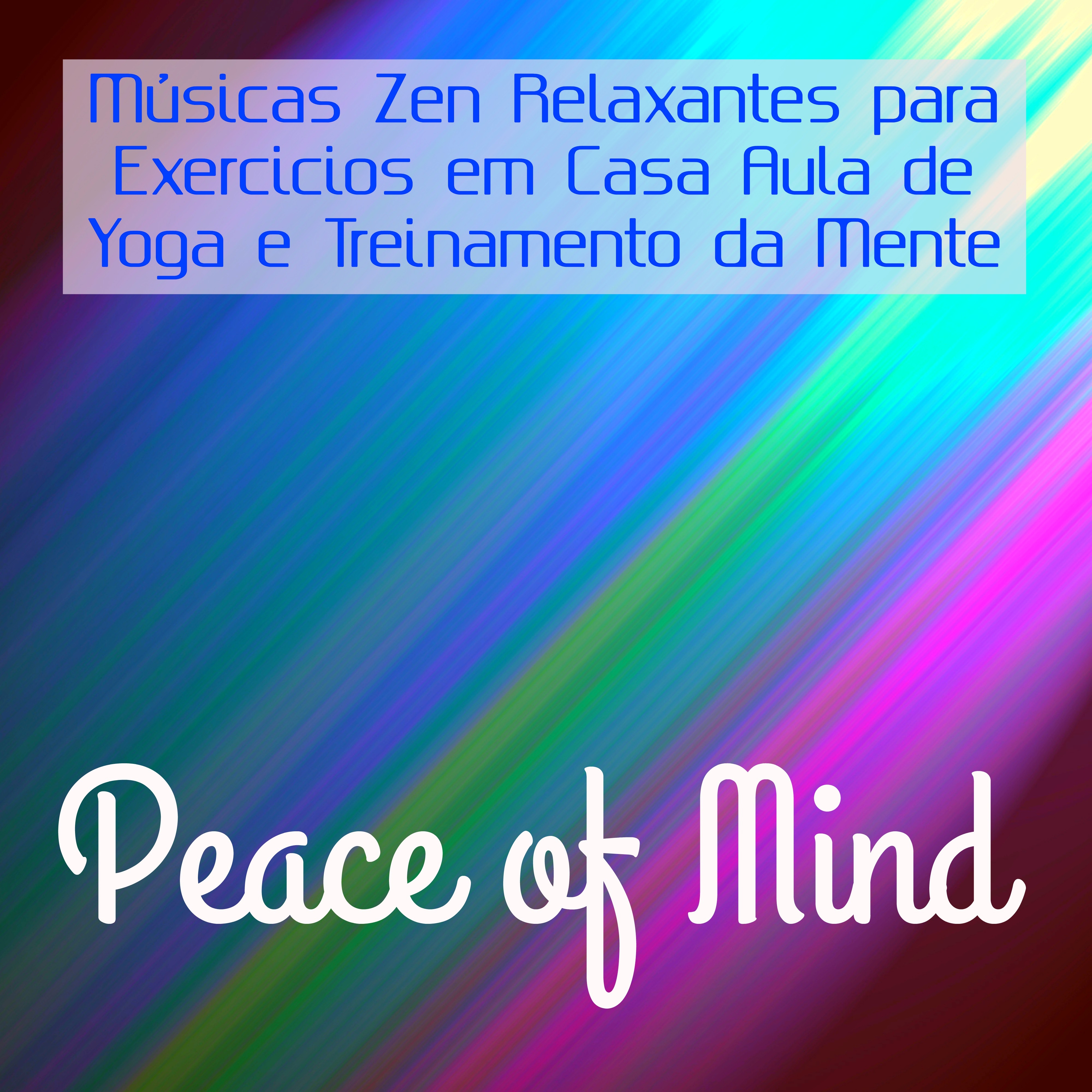 Peace of Mind  Mu sicas Zen Relaxantes para Exercicios em Casa Aula de Yoga e Treinamento da Mente