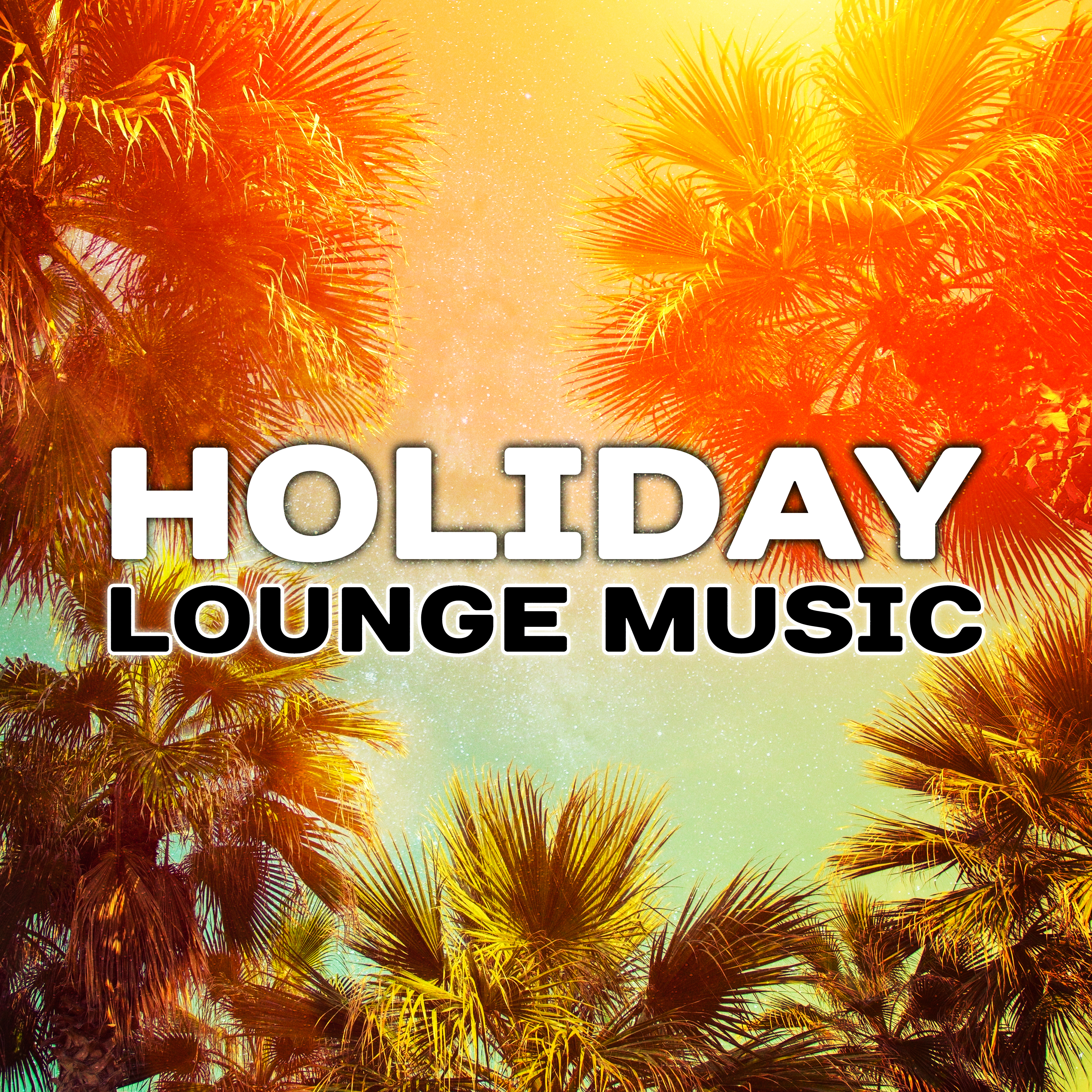 Holiday Lounge Music  Summer Vibes, Time to Relax, Journey with Chill Out Music, Peaceful Sounds