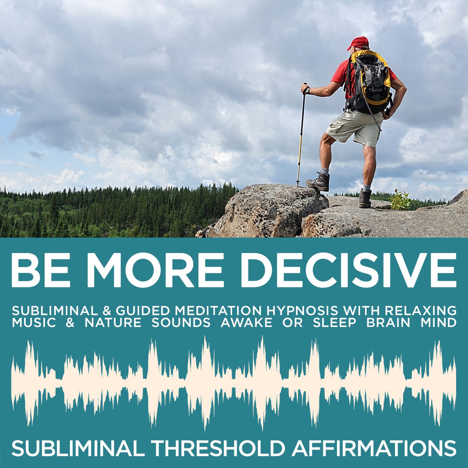 Be More Decisive Subliminal Affirmations & Guided Meditation Hypnosis with Relaxing Music & Nature Sounds Awake or Sleep Brain Mind