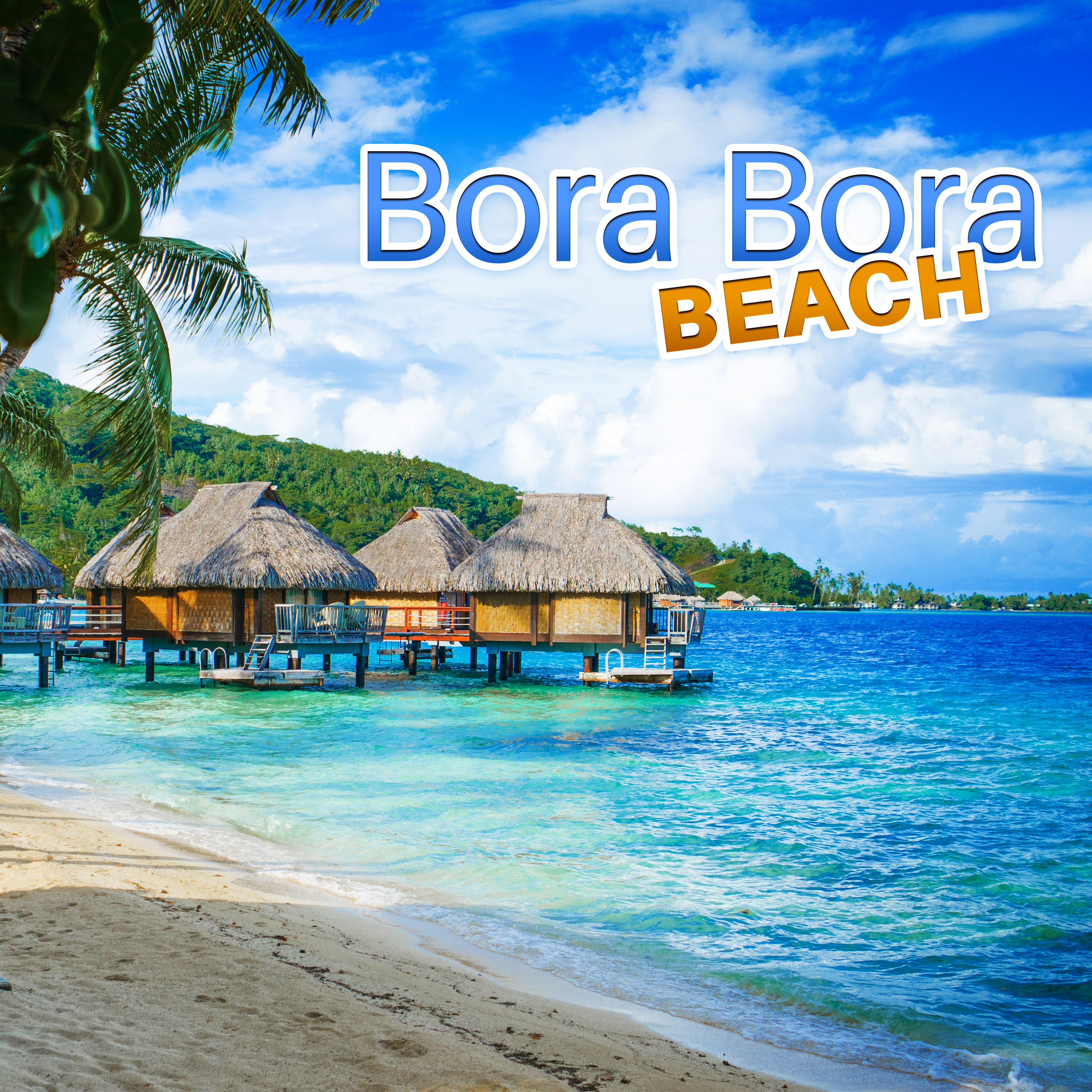 Bora Bora Beach  Summer Chill Out 2017, Beach Music, Chill Paradise, Relax, Lounge Summer, Deep Vibes