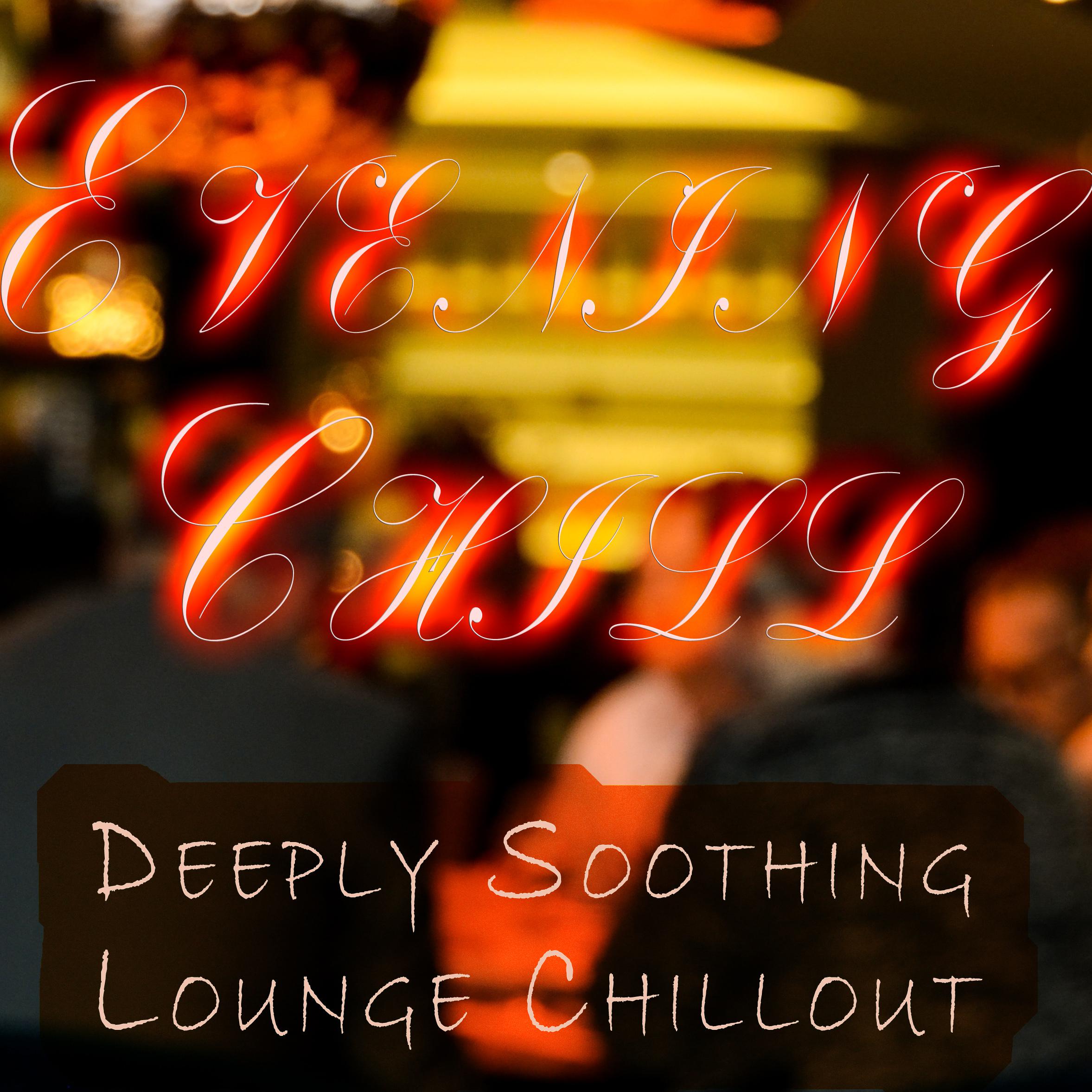 Evening Chill - 20 Deeply Soothing Lounge Chillout Tracks to De-Stress, Unwind and Relax, and for a Completely Chill Ambience, Zen Spa & Meditation Sessions, Total Study Focus and a Good Mood