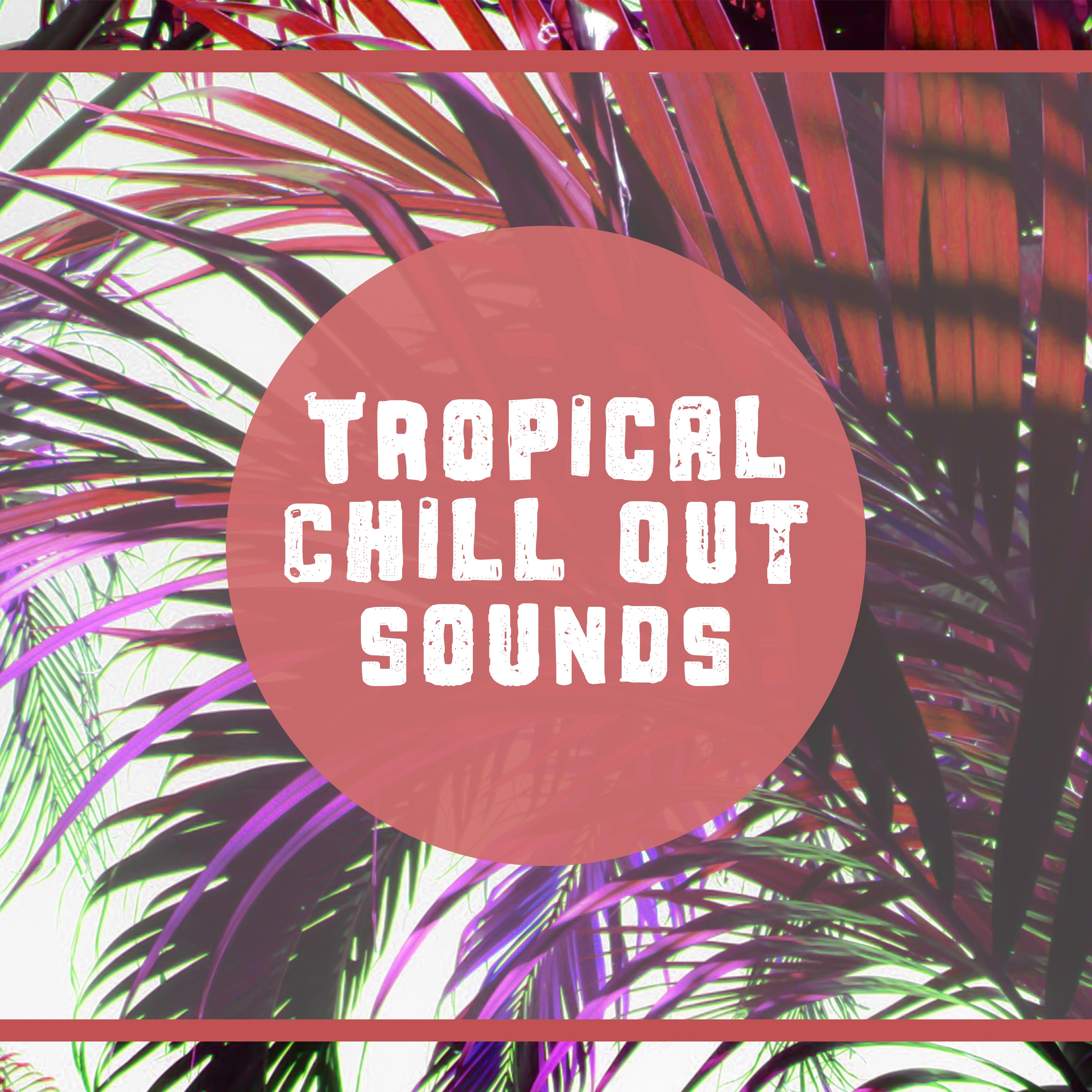 Tropical Chill Out Sounds  Calming Chill Out Music, Sounds to Relax, Chillout Vibes