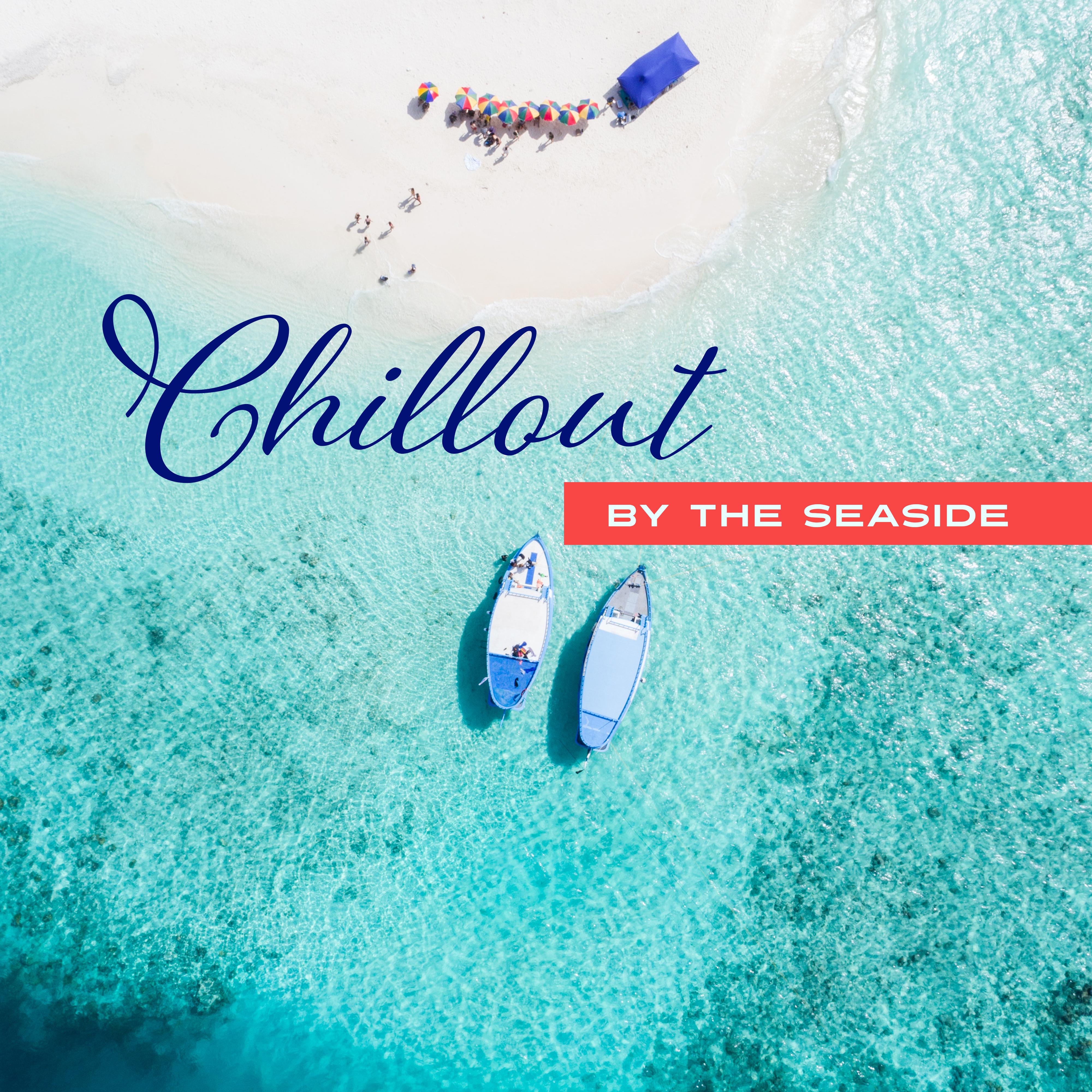 Chillout by the Seaside  Deep Chill Out Beats, Relax, Holiday Music, Good Vibes Only