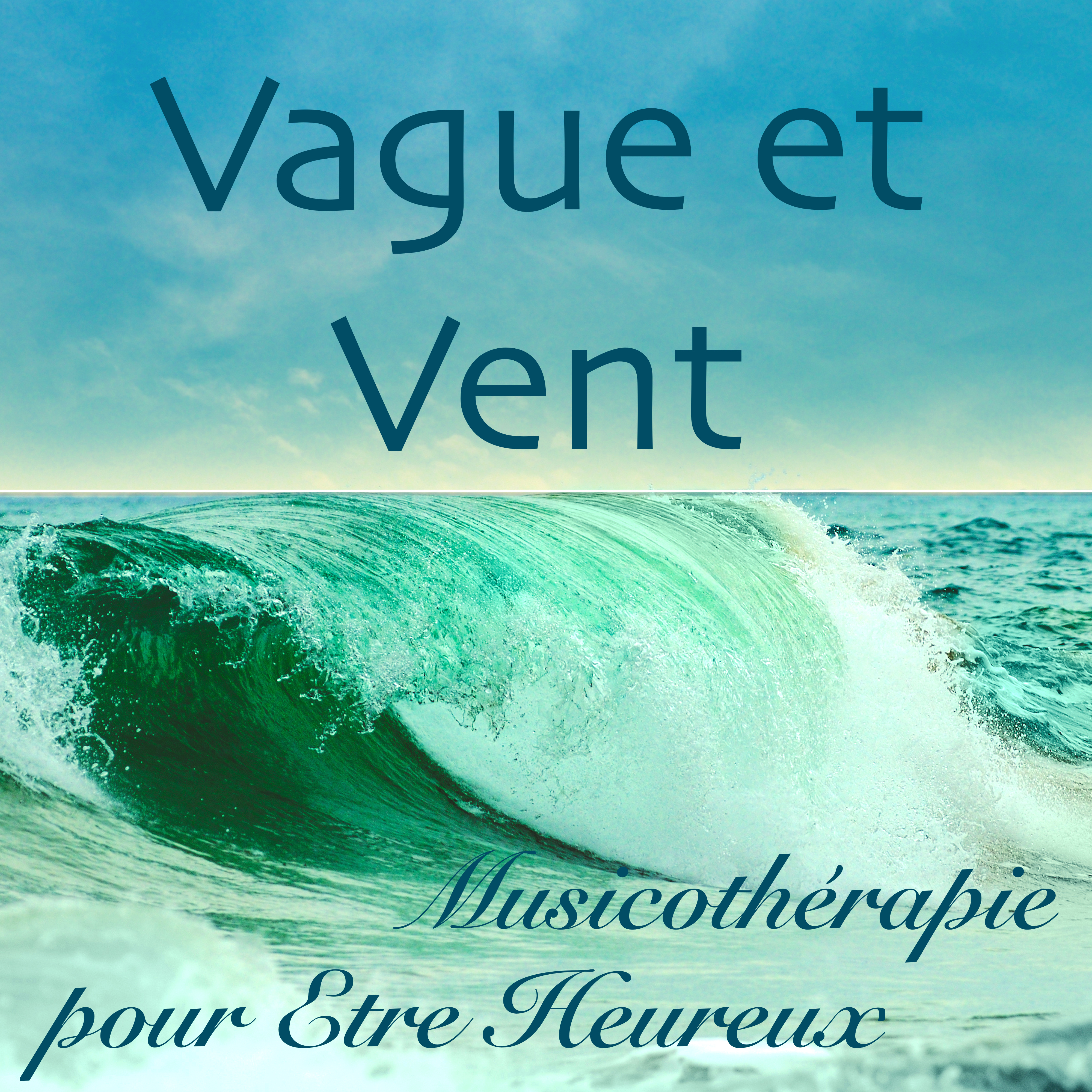 Vague et Vent: Musicothe rapie pour Etre Heureux, Se De tendre, S' Endormir Paisiblement, Musique Relaxante pour Sophrologie, Bien tre, Se re nite et Tranquillite