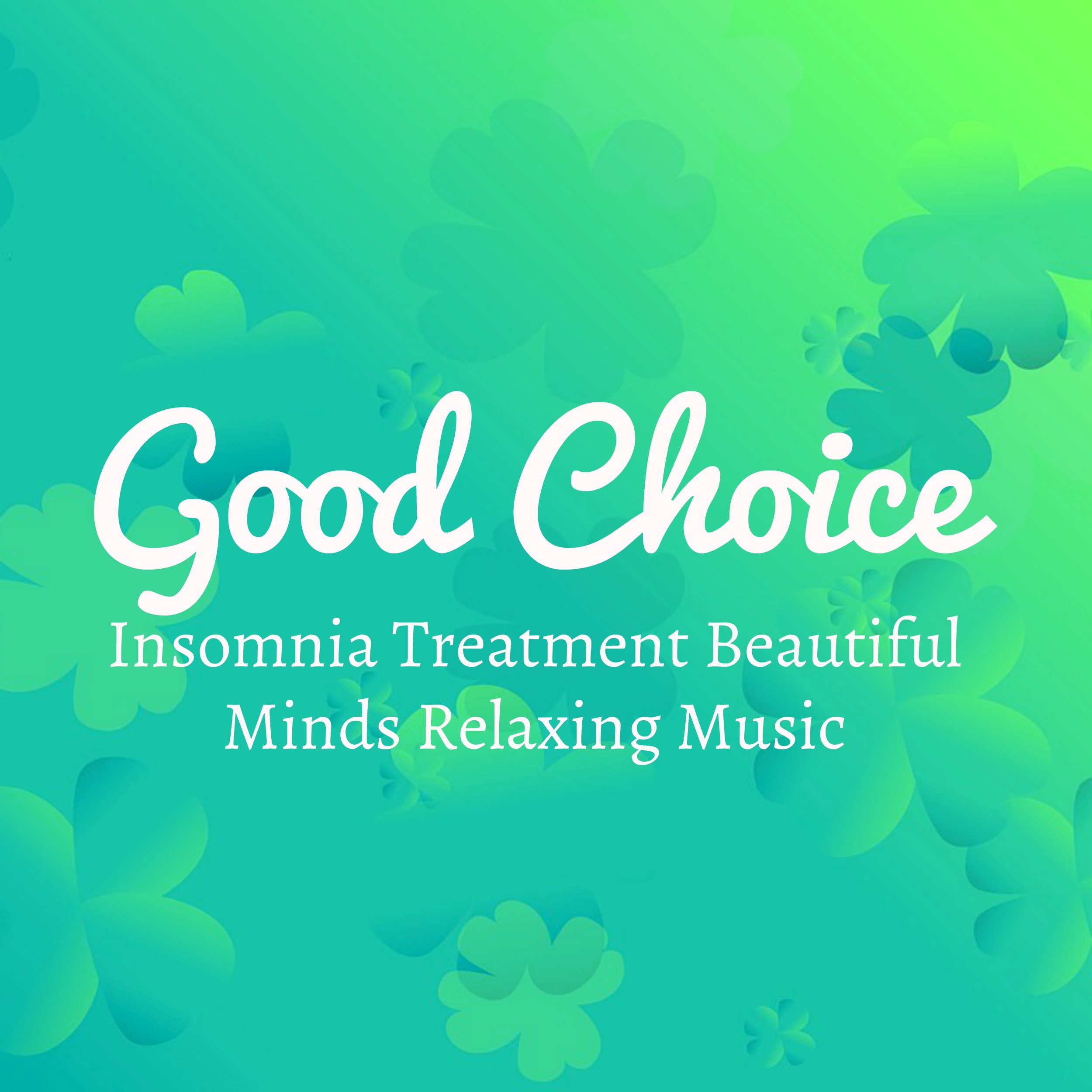 Good Choice - Insomnia Treatment Beautiful Minds Relaxing Music for Special Experience Yoga Chakras Healthy Lifestyle with Nature Instrumental Sounds