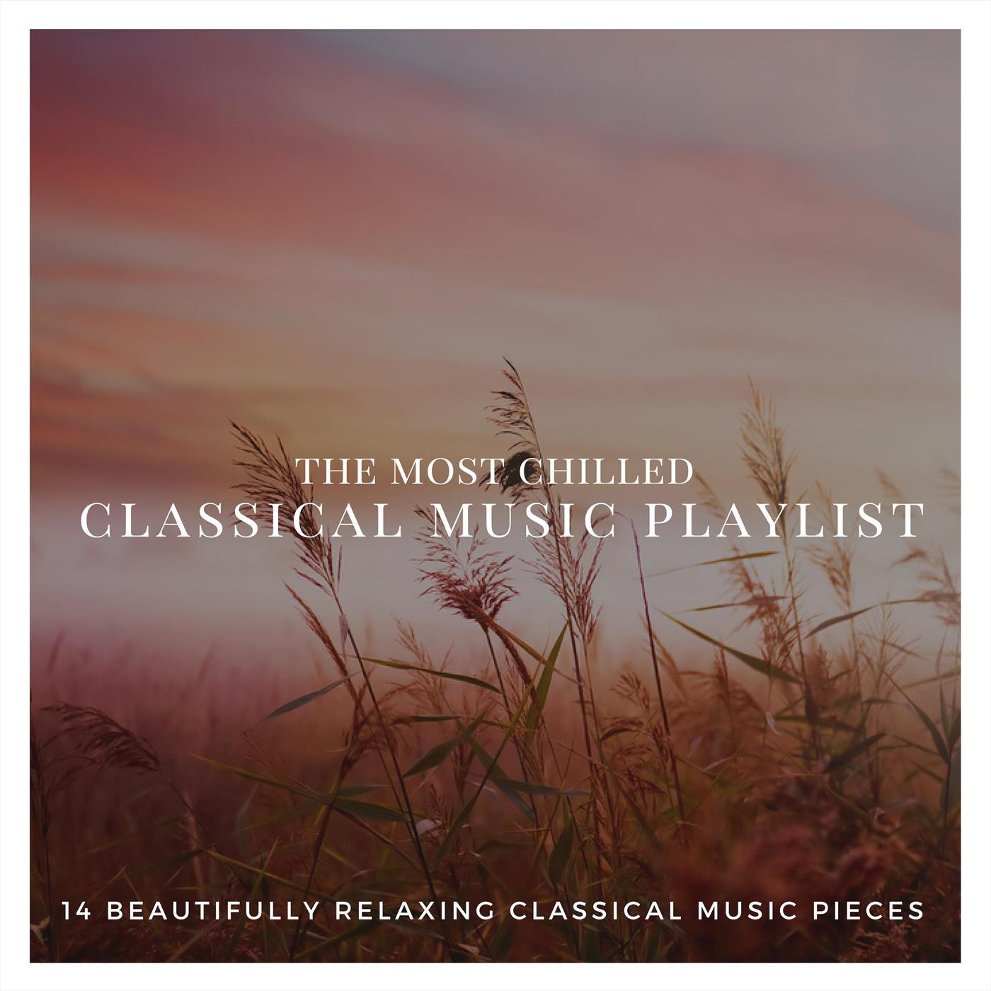 The Most Chilled Classical Music Playlist: 14 Beautifully Relaxing Classical Music Pieces