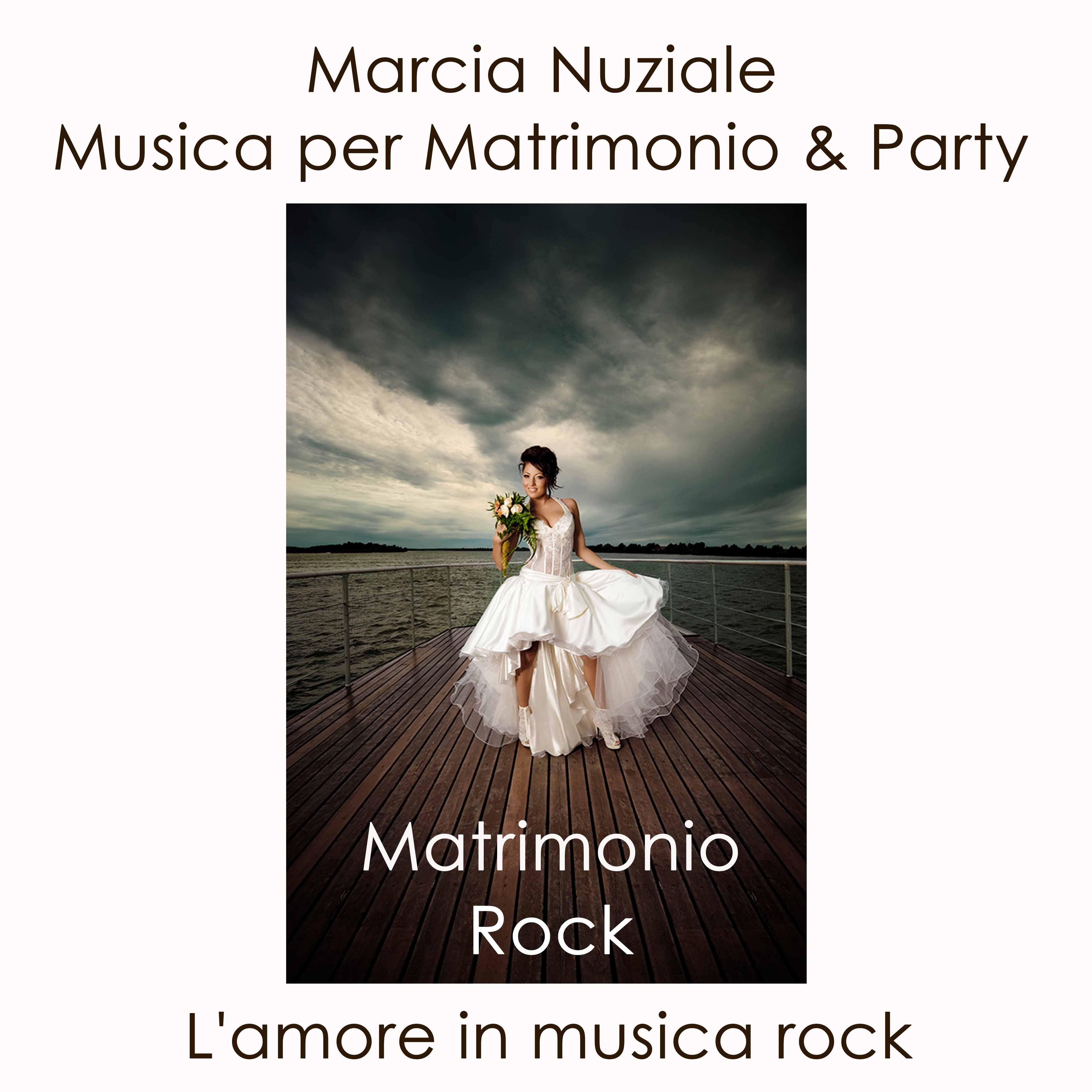 Matrimonio Rock: Marcia Nuziale - Musica per Matrimonio & Party (L'amore In musica rock)