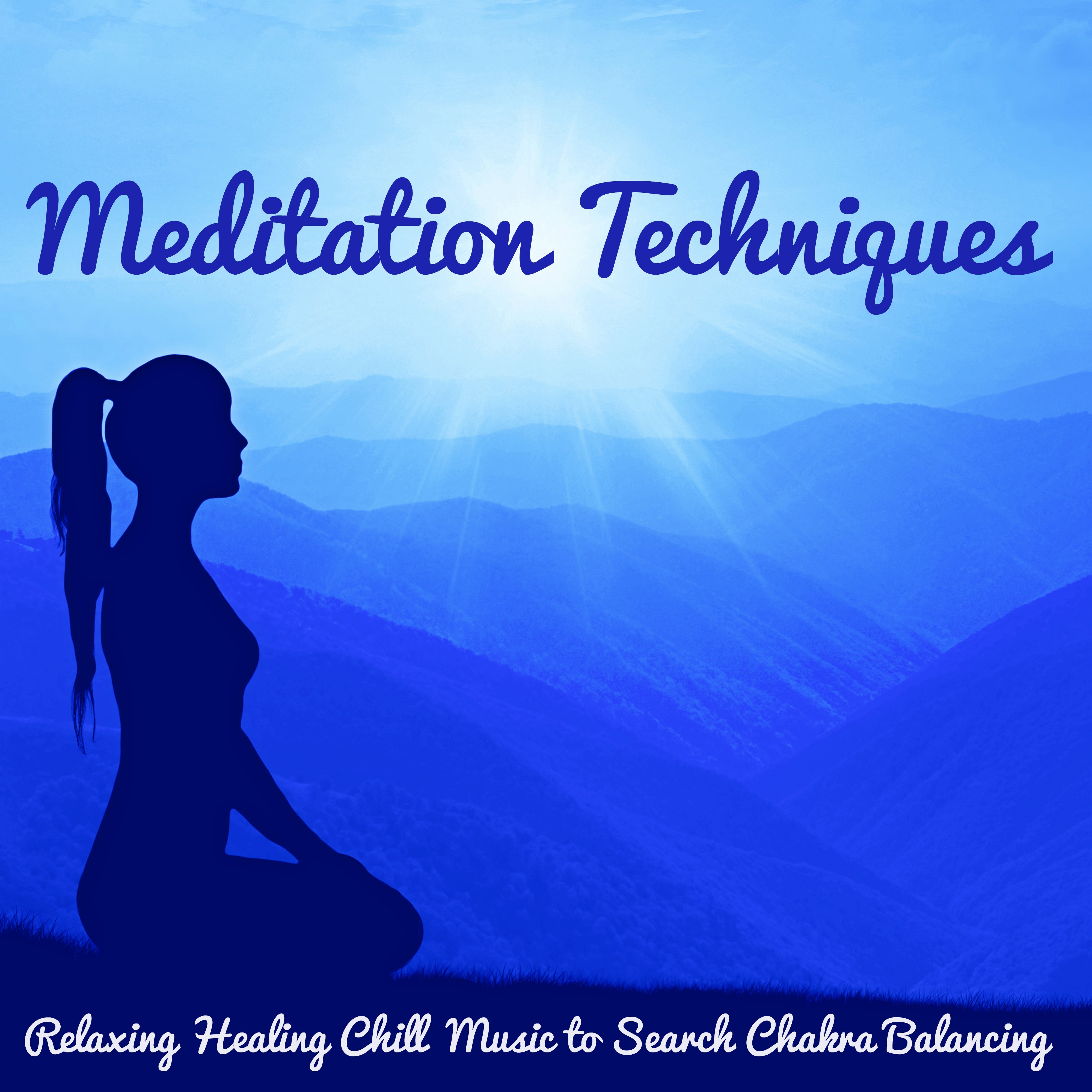 Meditation Techniques  Relaxing Healing Chill Music to Search Chakra Balancing, Easy Listening New Age Natural and Instrumental Sounds