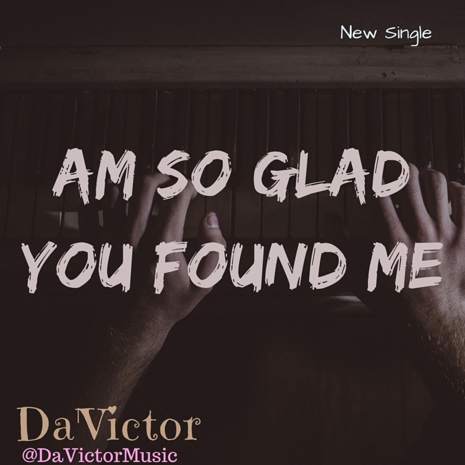 Am So Glad You Found Me