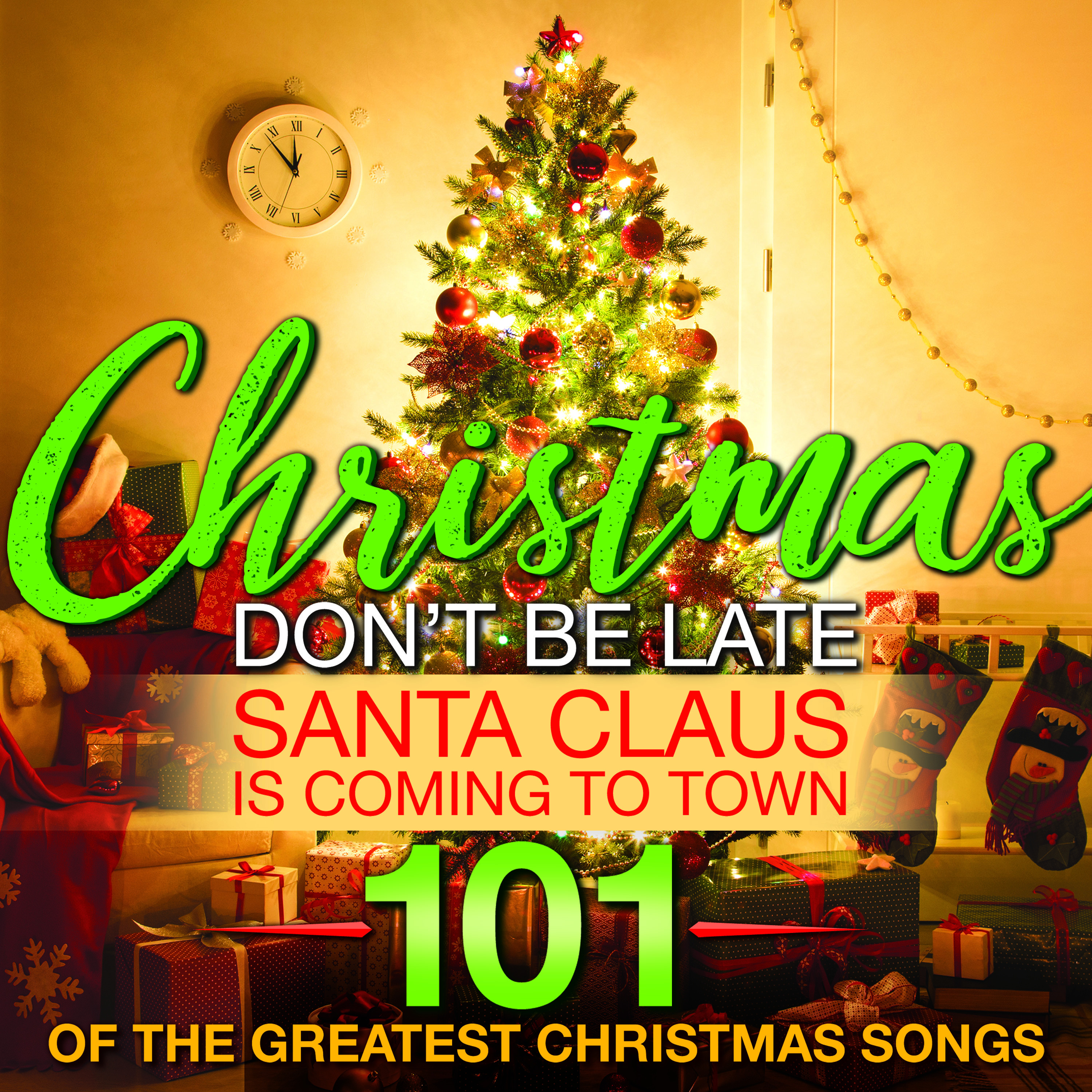 Christmas Don't Be Late... Santa Claus Is Coming to Town 101 Of The Greatest Christmas Songs
