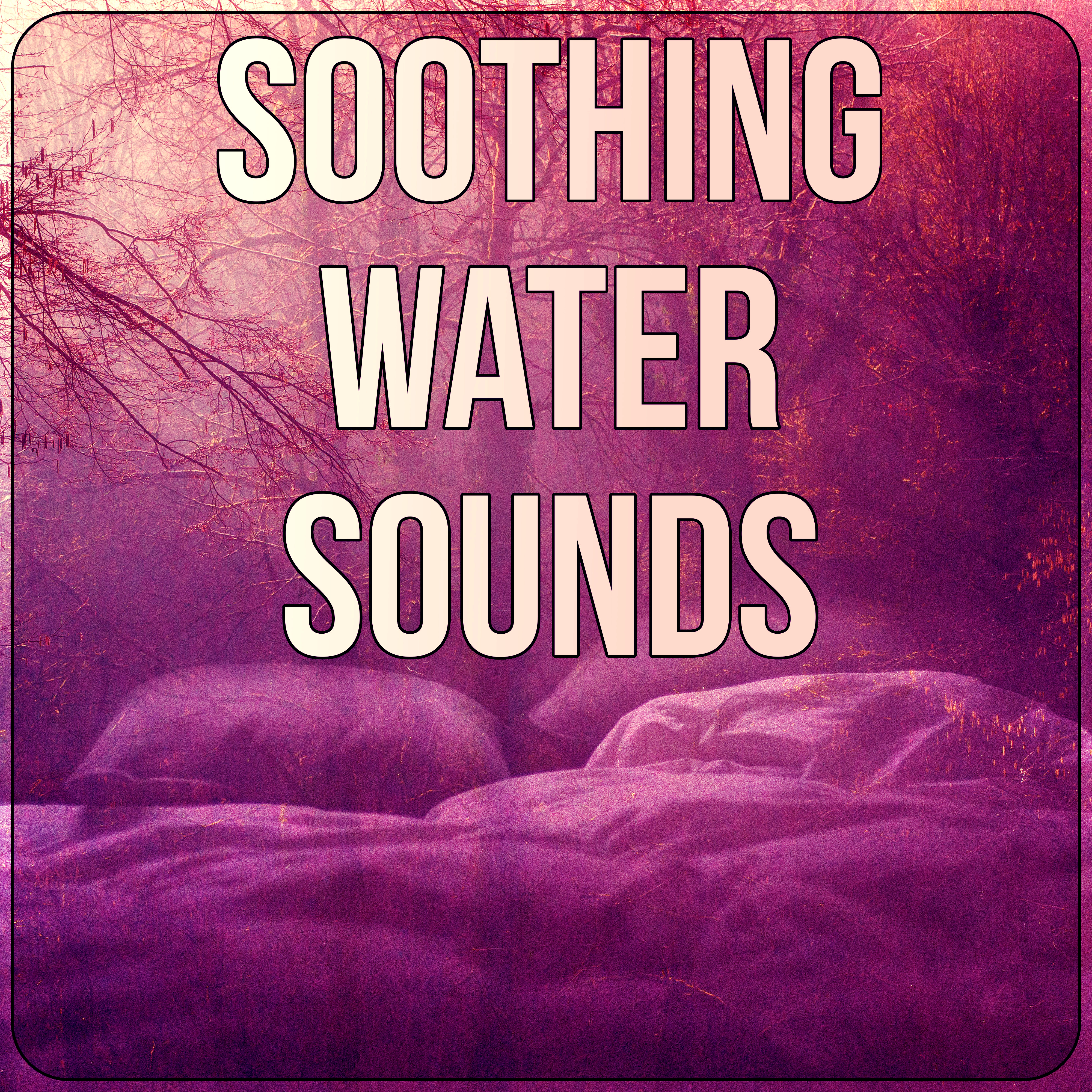 Soothing Water Sounds - Relaxing Music for Sleep, Fall Asleep and Sleep Through the Night