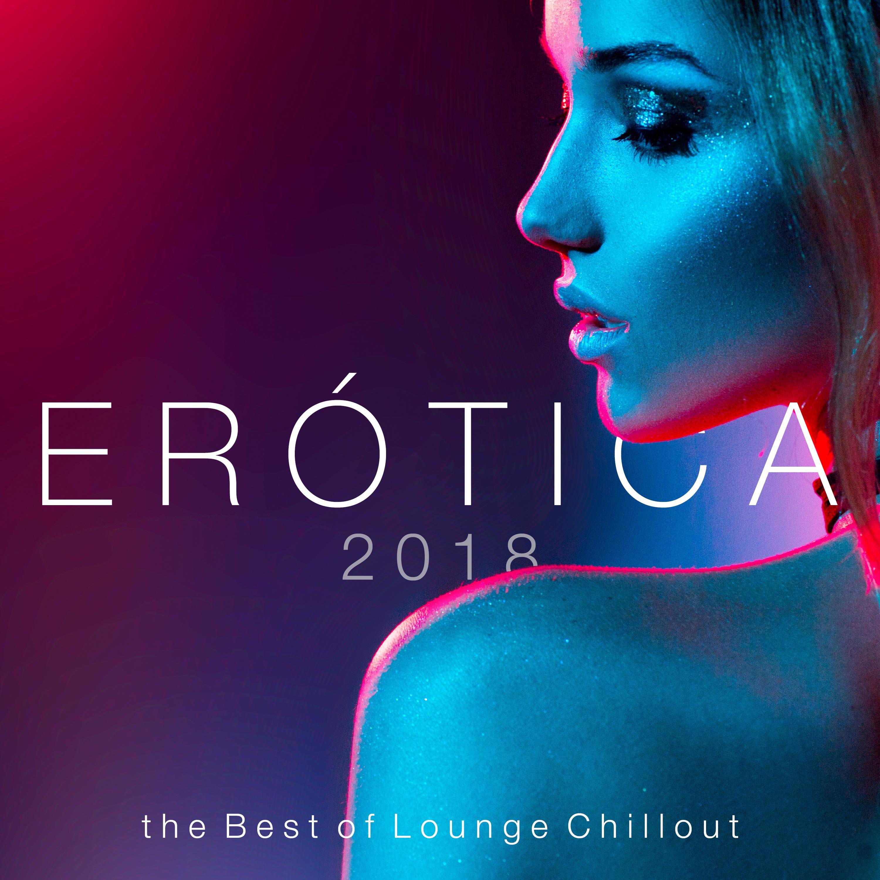 Ero tica 2018  the Best of Lounge Chillout Sensual Music for Hot Nights