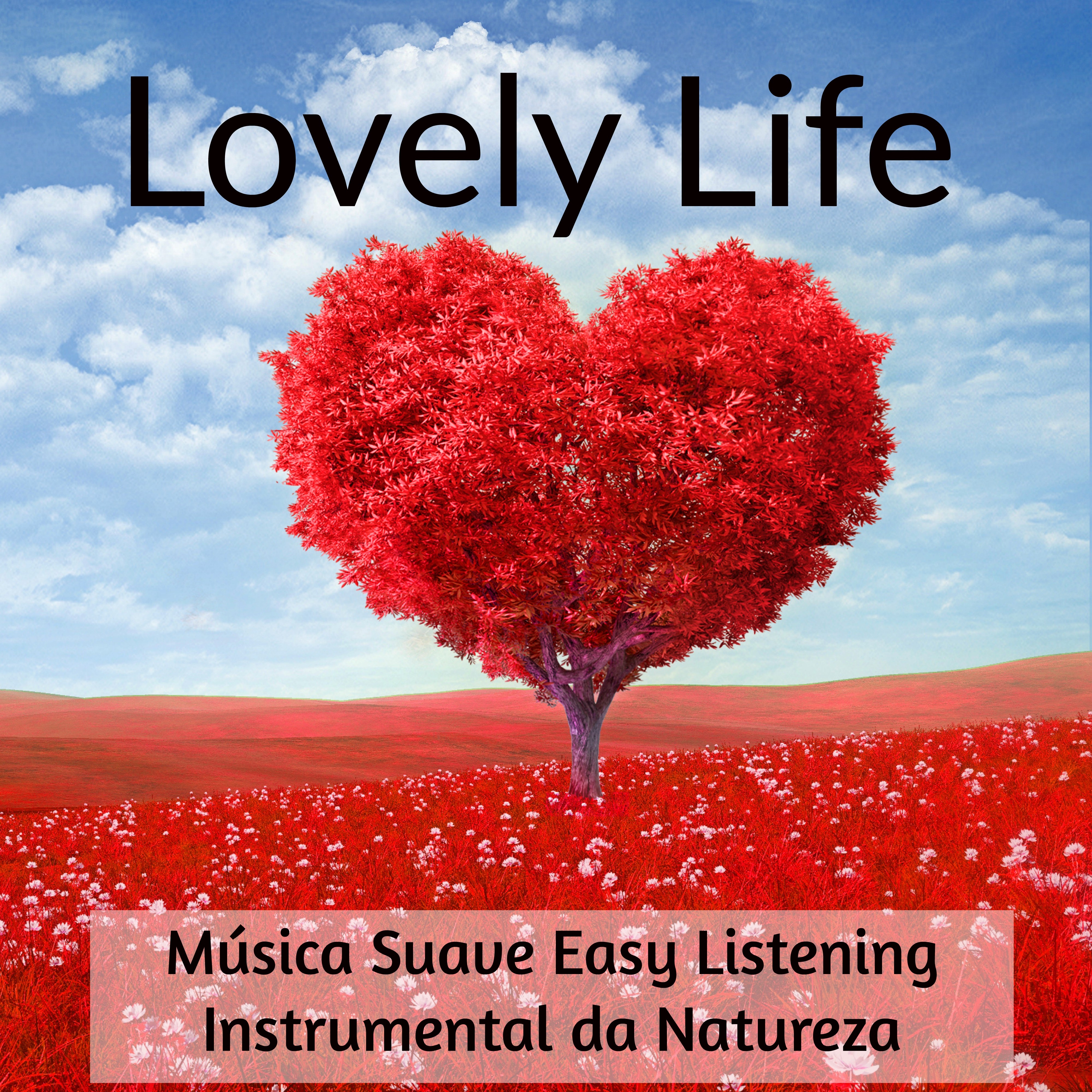 Lovely Life  Mu sica Suave Easy Listening Instrumental da Natureza para Bem Estar Reduzir a Ansiedade e Poder da Mente