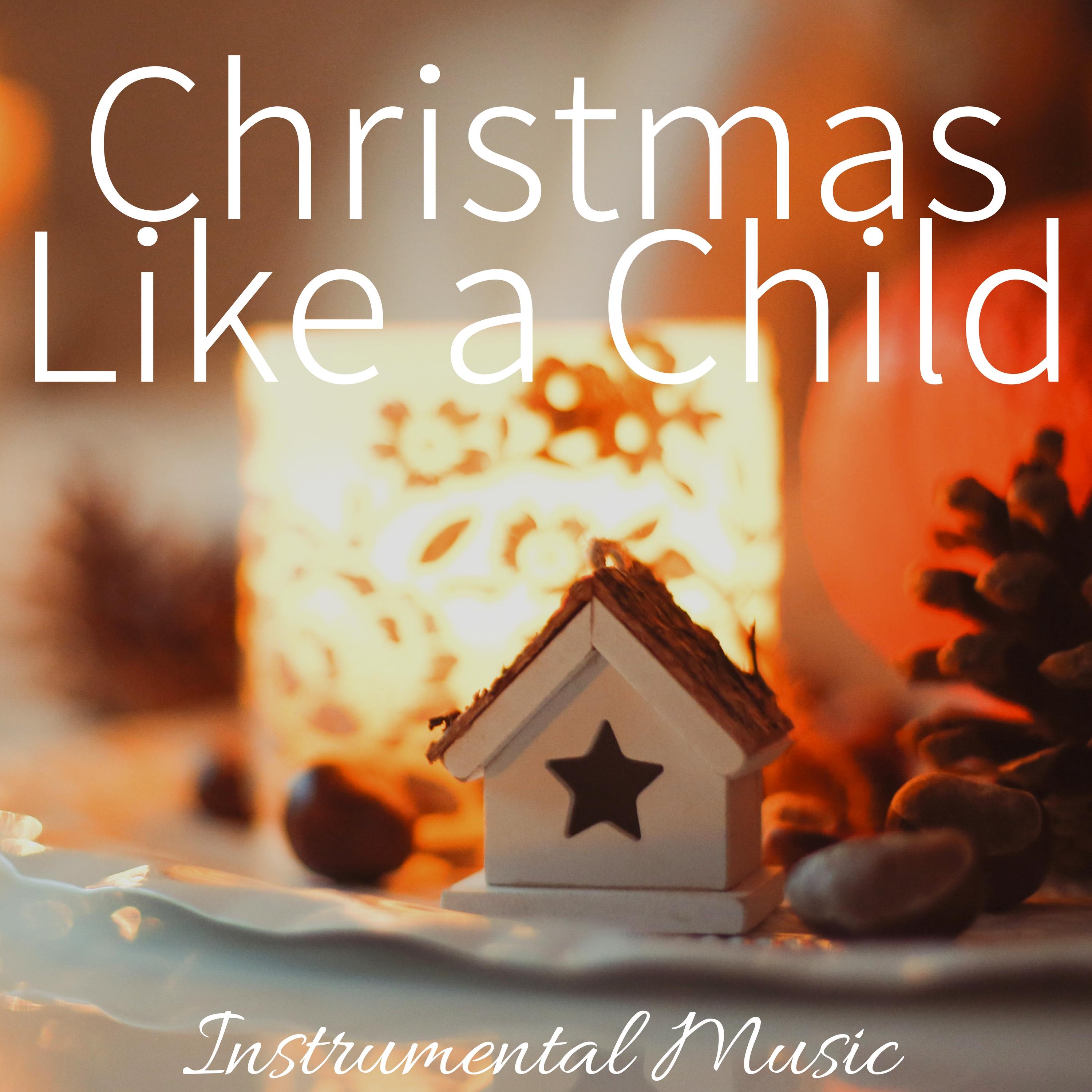 Christmas Like a Child: Instrumental Music for Christmas Ideas, Xmas Gifts, White Christmas 2017