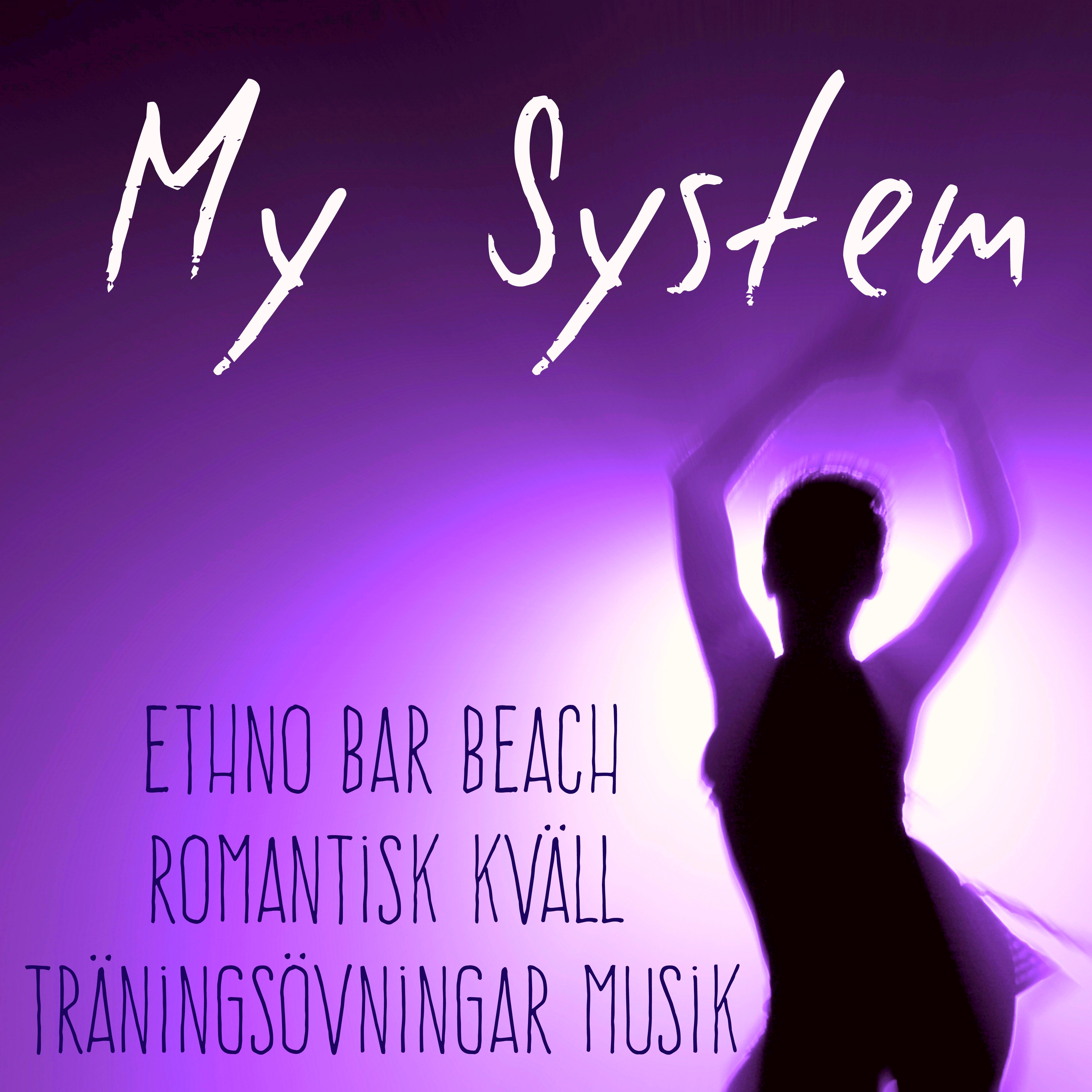 My System  Ethno Bar Beach Romantisk Kv ll Tr nings vningar Musik med Lounge Chill House Ljud