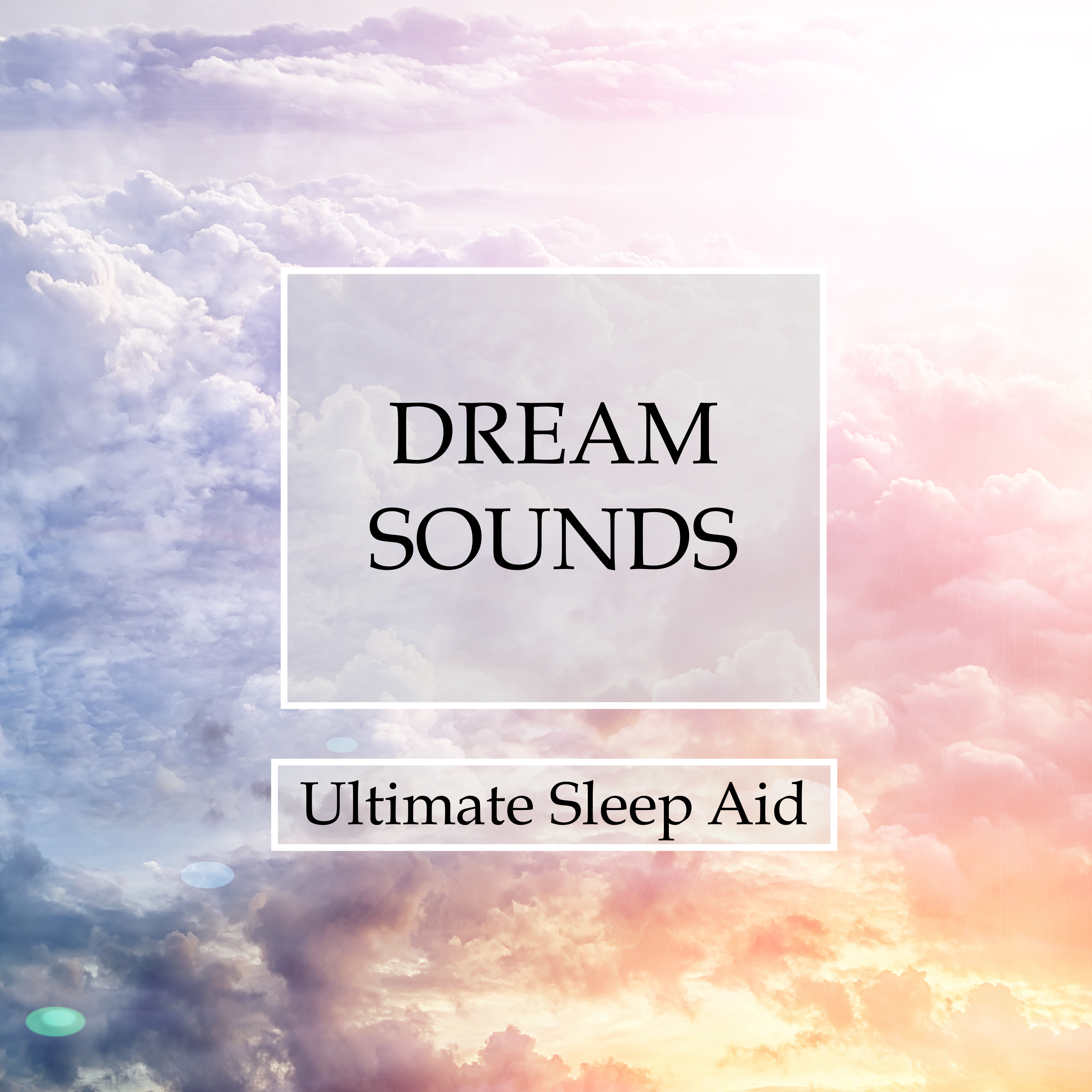 Dream Sounds Oasis - Ultimate Sleep Aid for Deep Lucid Dreams, Relaxation, Transcendental Meditation and Better Mental Health Through a Peaceful Ambience