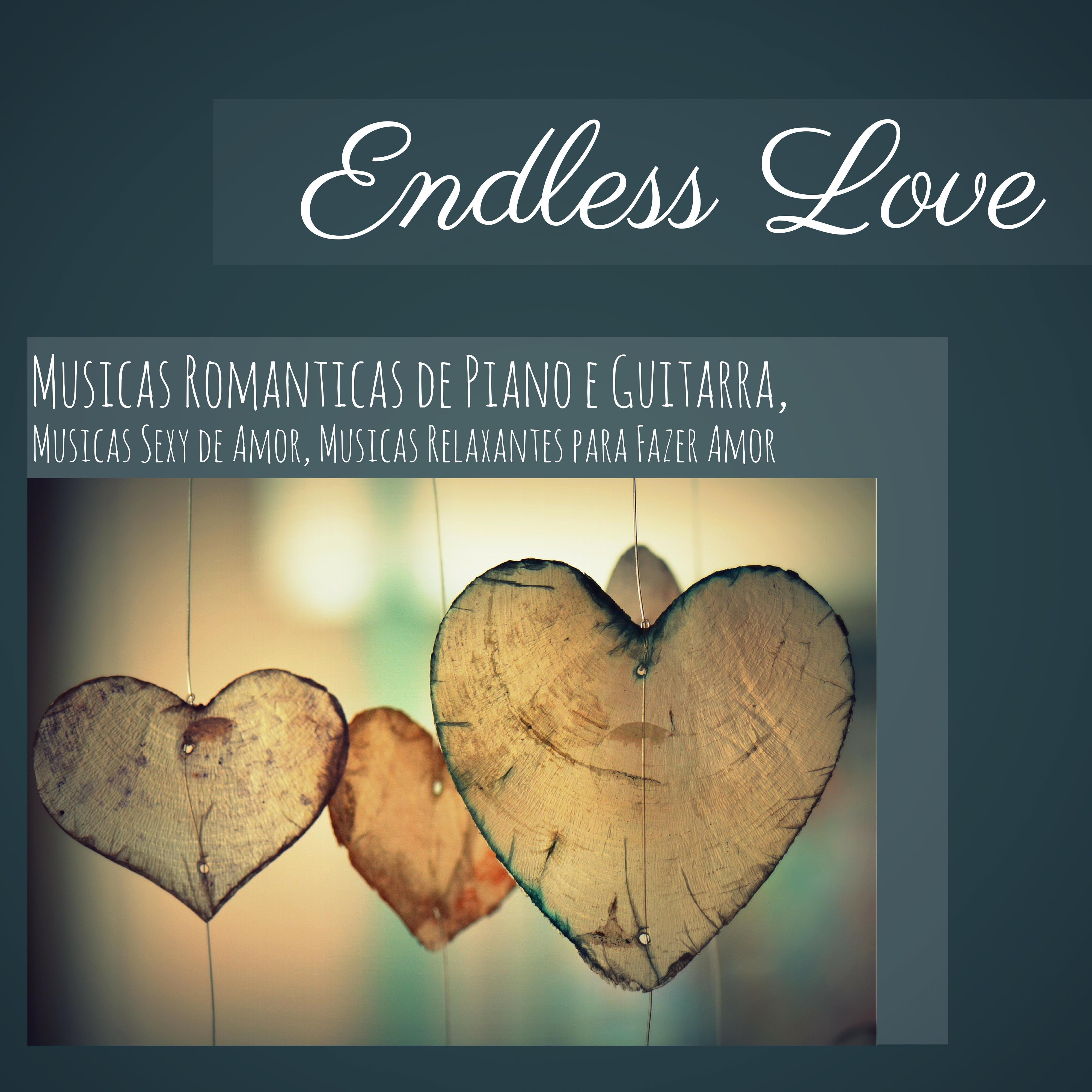 Endless Love: Musicas Romanticas de Piano e Guitarra, Musicas **** de Amor, Musicas Relaxantes para Fazer Amor