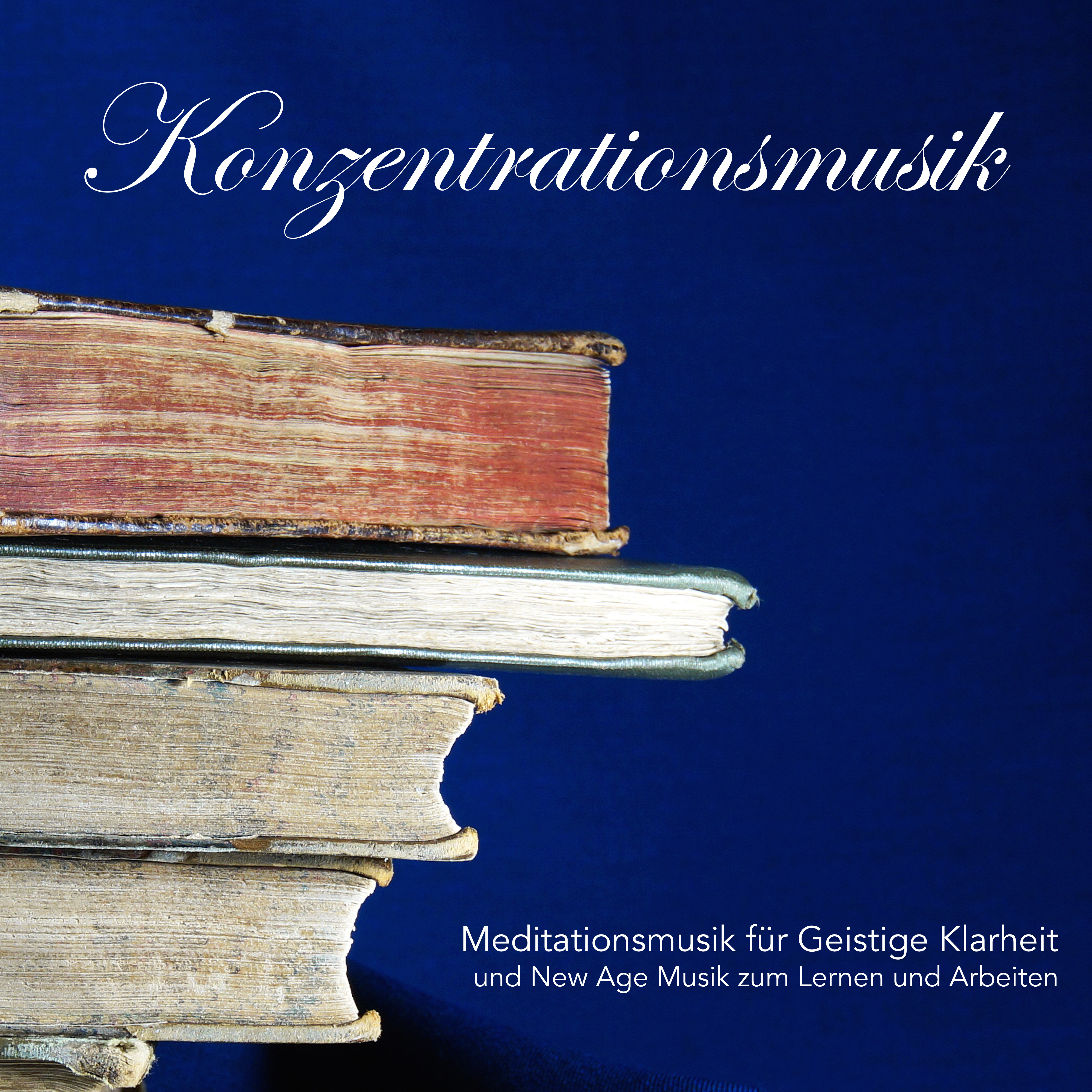Konzentrationsmusik  Meditationsmusik fü r Geistige Klarheit und New Age Musik zum Lernen und Arbeiten