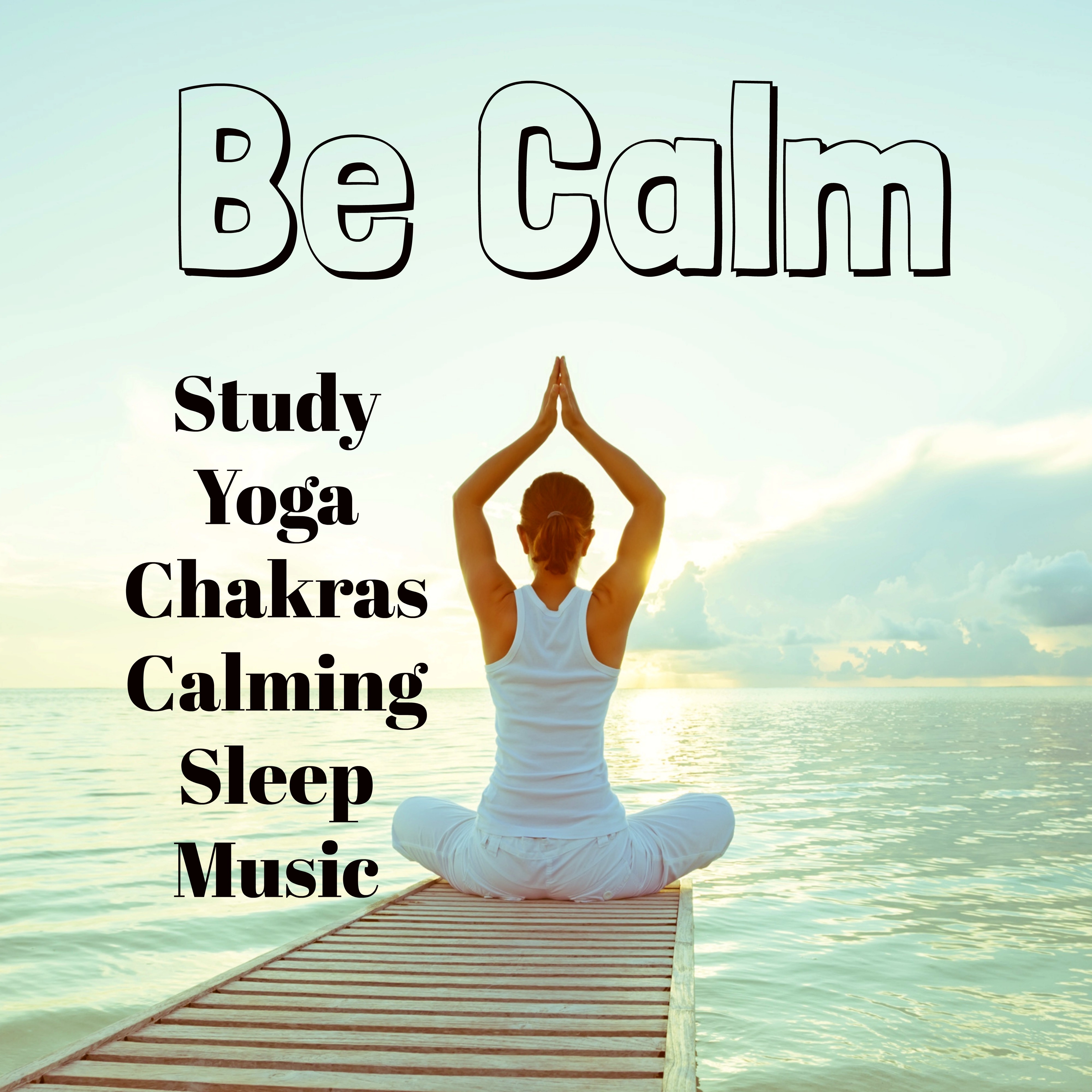 Be Calm - Study Yoga Chakras Calming Sleep Music with Meditative Relaxing Instrumental Bio Energy Healing Sounds