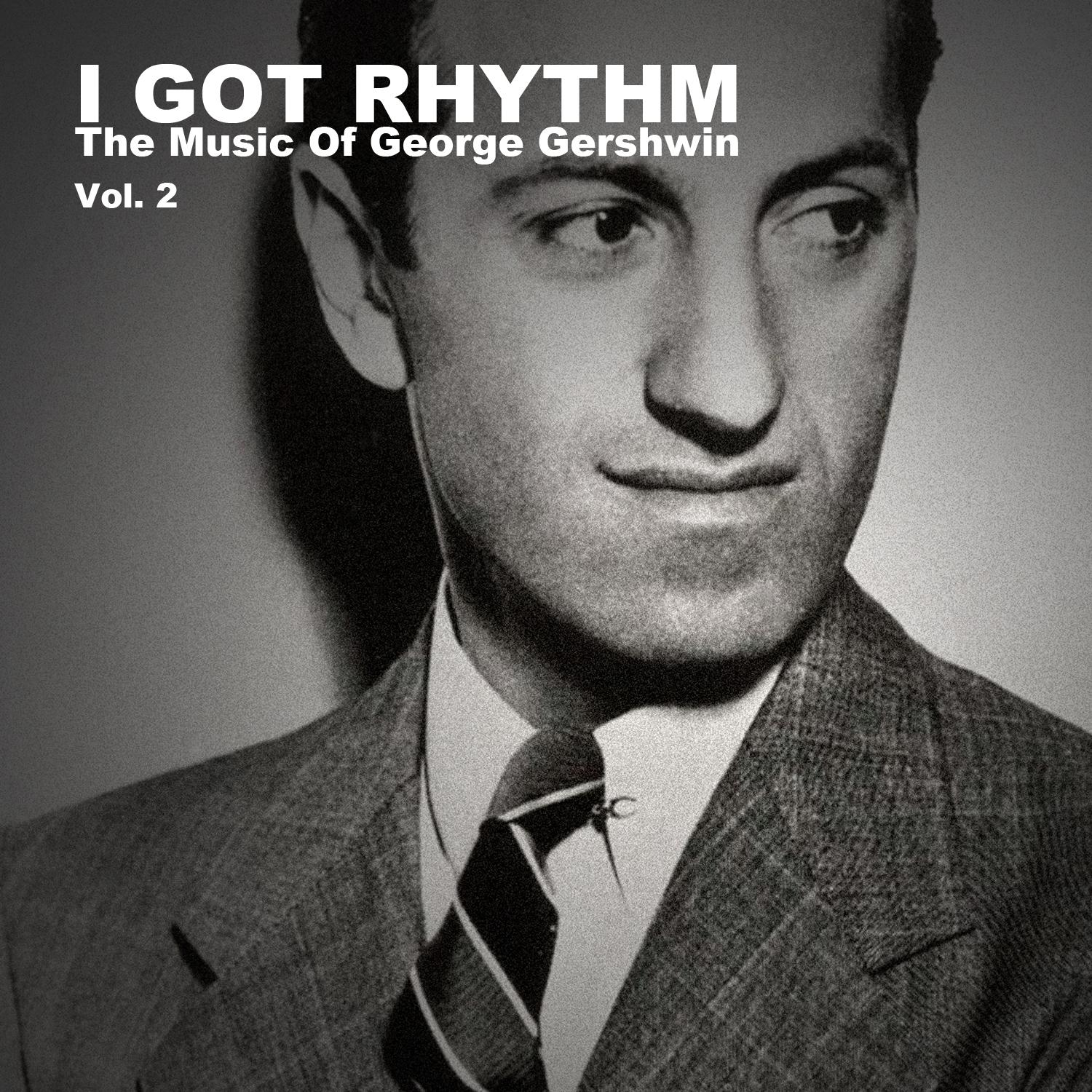 I Got Rhythm, The Music of George Gershwin: Vol. 2
