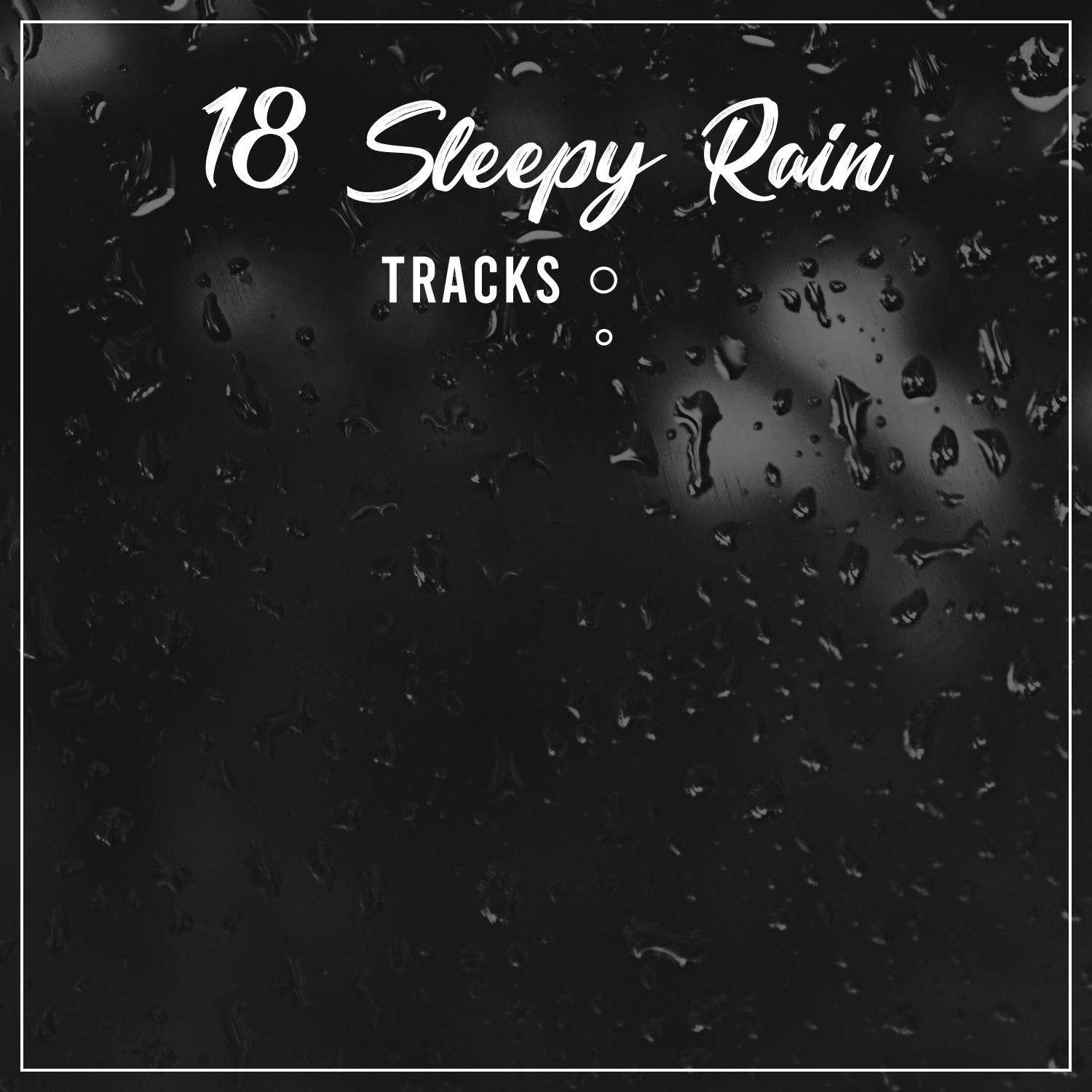 18 Sleepy Rain Tracks - A Meditative Guide and Sleep Aid