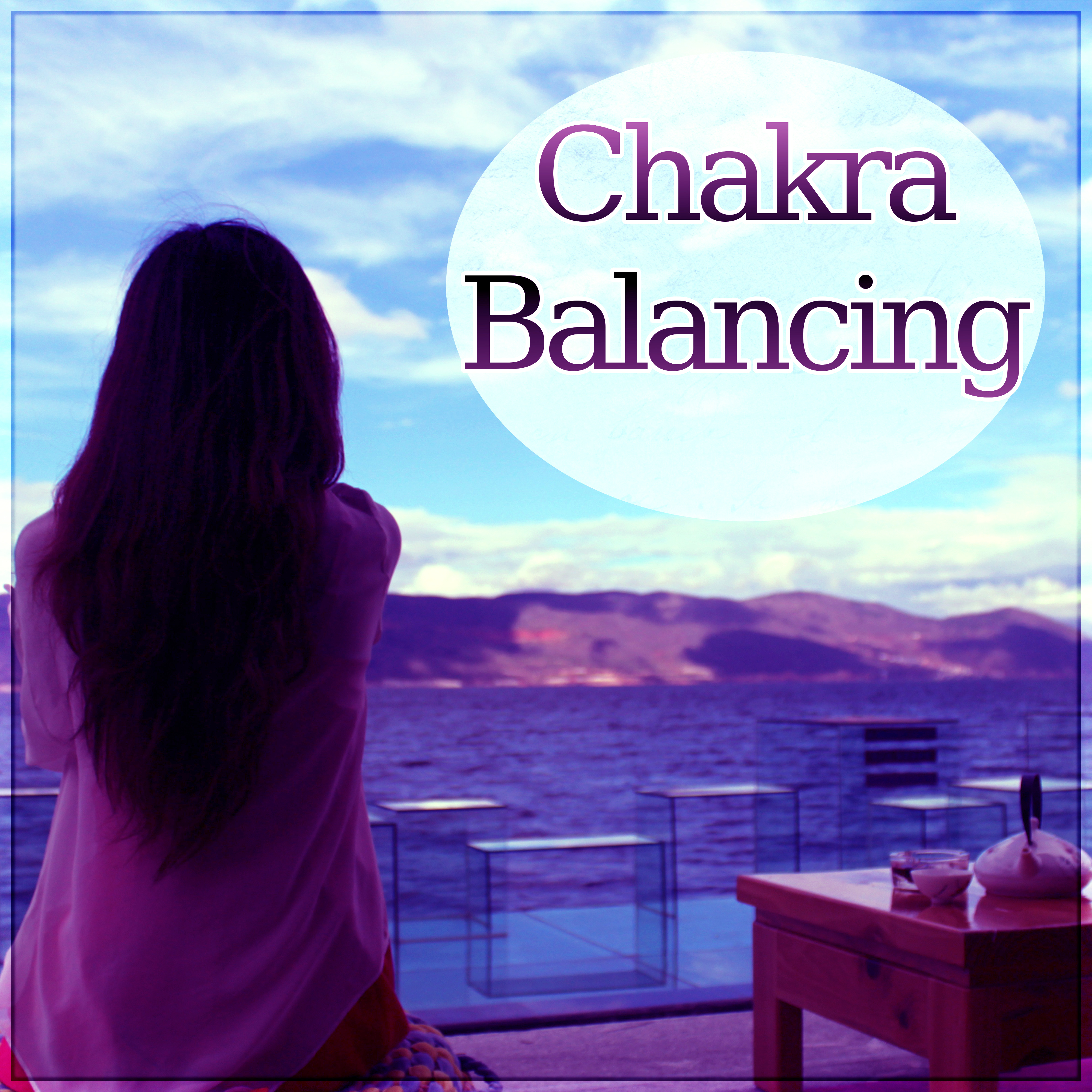 Chakra Balancing - Endlessly Soothing Music, Mindfulness Meditation Spiritual Healing, Peaceful Music with the Sounds of Nature, Soothing Chill Out Music for Power Yoga