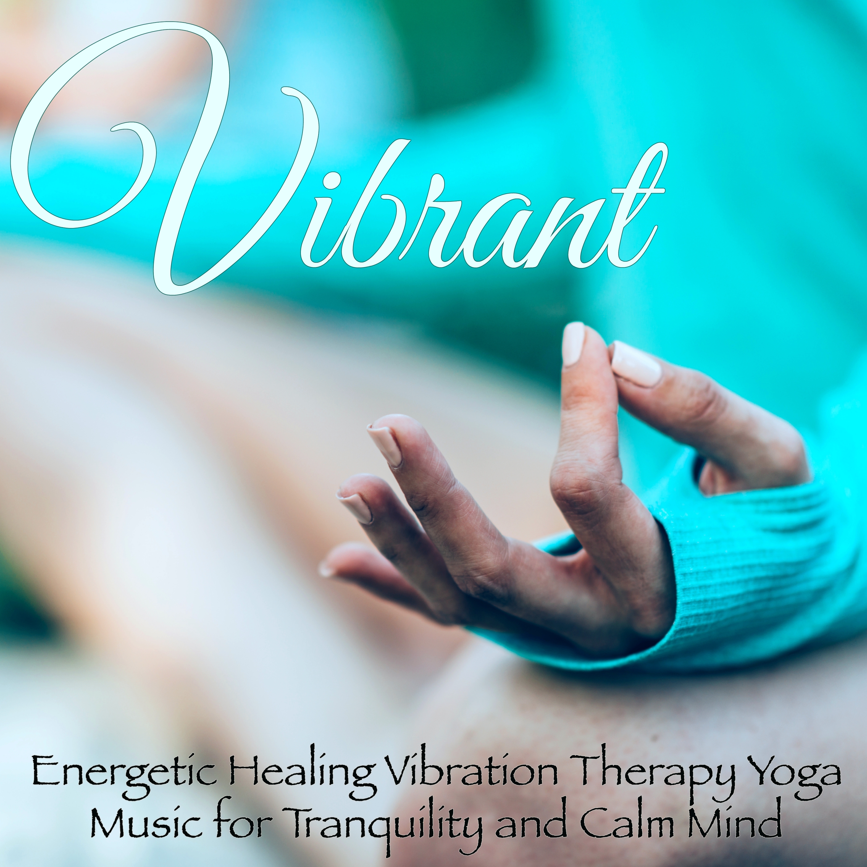 Vibrant  Energetic Healing Vibration Therapy Yoga Music for Tranquility and Calm Mind