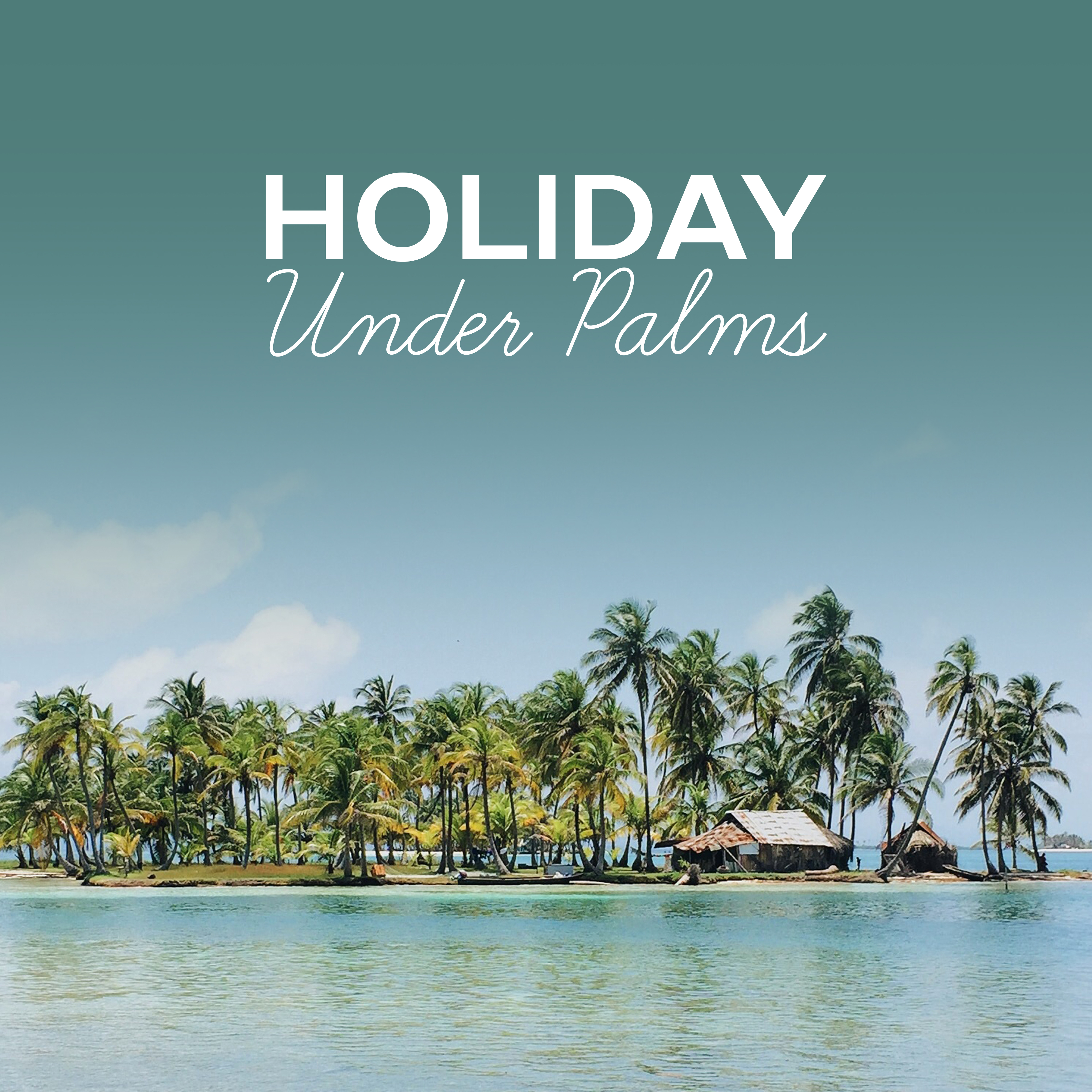 Holiday Under Palms  Summertime, Relax on the Beach, Best Chillout Music, Cocktails  Drinks, Deep Sun, Nature Sounds