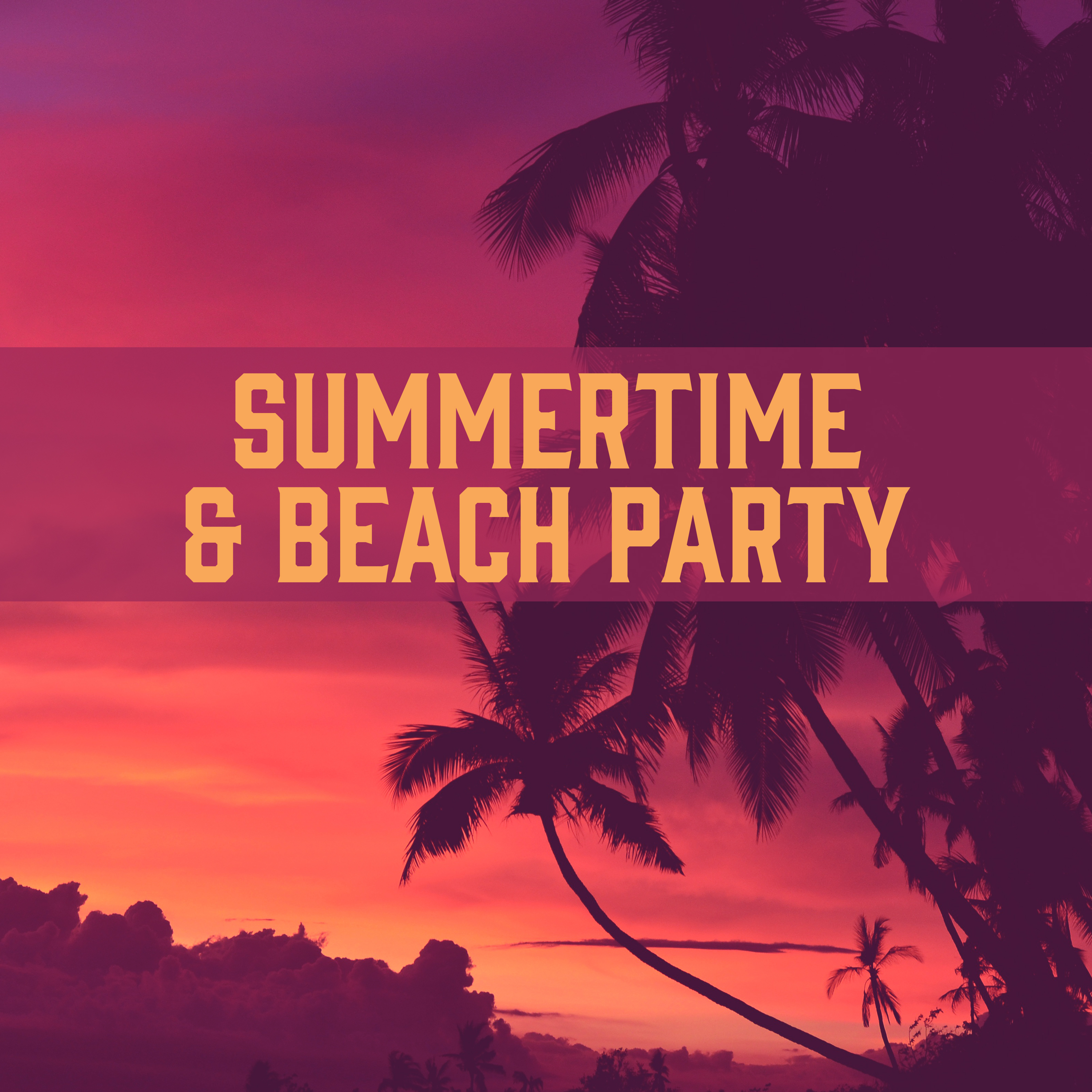 Summertime  Beach Party  Chillout Sounds, Hot Holiday, Party Night, Crazy Music, Good Energy