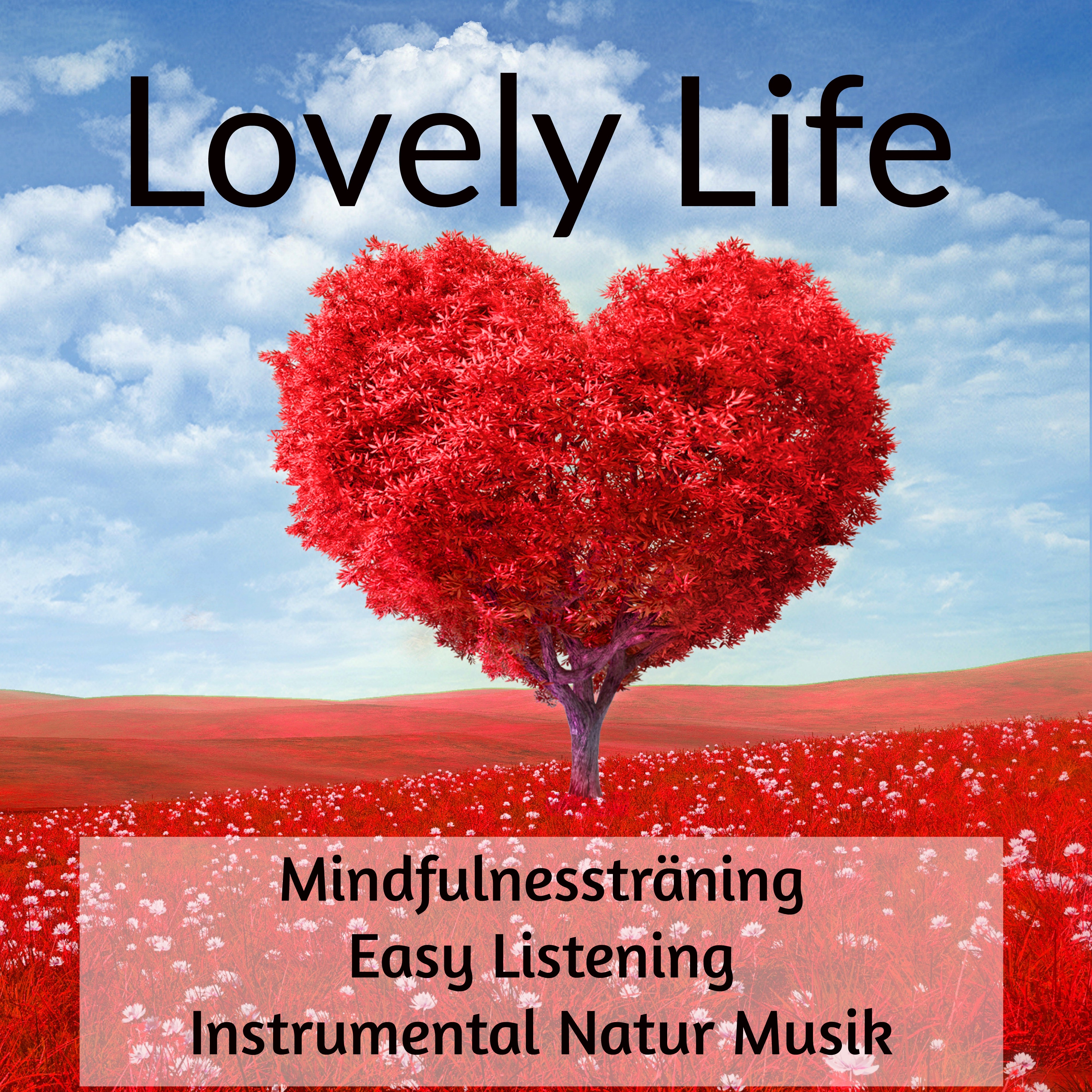 Lovely Life  Mindfulnesstr ning Instrumental Easy Listening Natur Musik f r H lsa V lbefinnande Minska ngest och Djup Meditation
