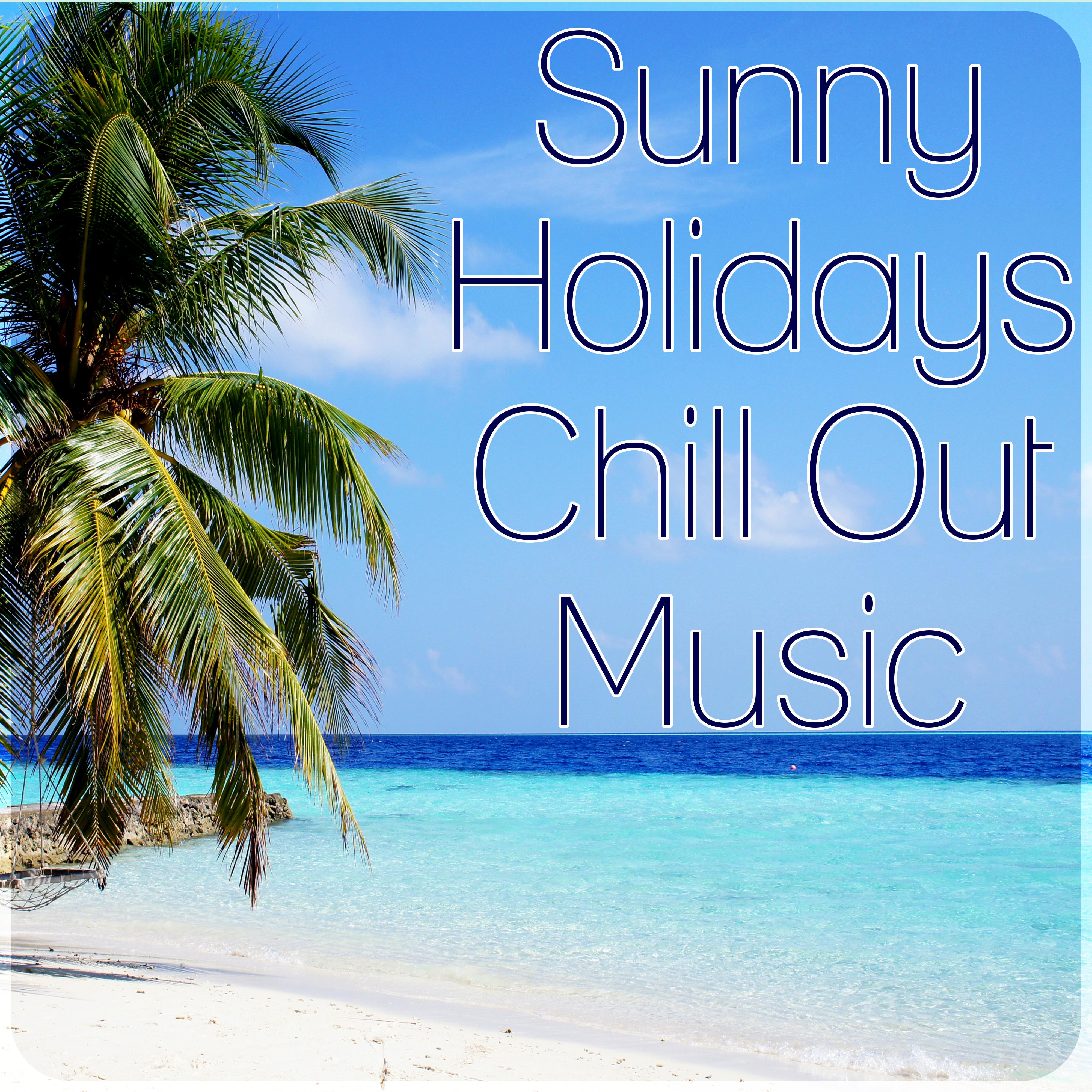 Sunny Holidays Chill Out Music  Chill Out Music to Dance, Lounge Summer, Wild Journey Tropical Lounge, Positive Energy, Deep Vibes, Tropical Sounds, Chill Out Music