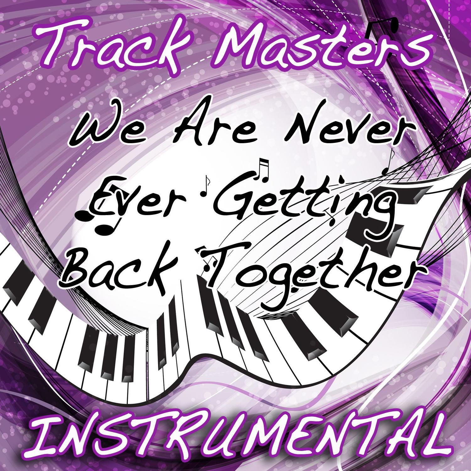 We Are Never Ever Getting Back Together (Instrumental Tribute To Taylor Swift)