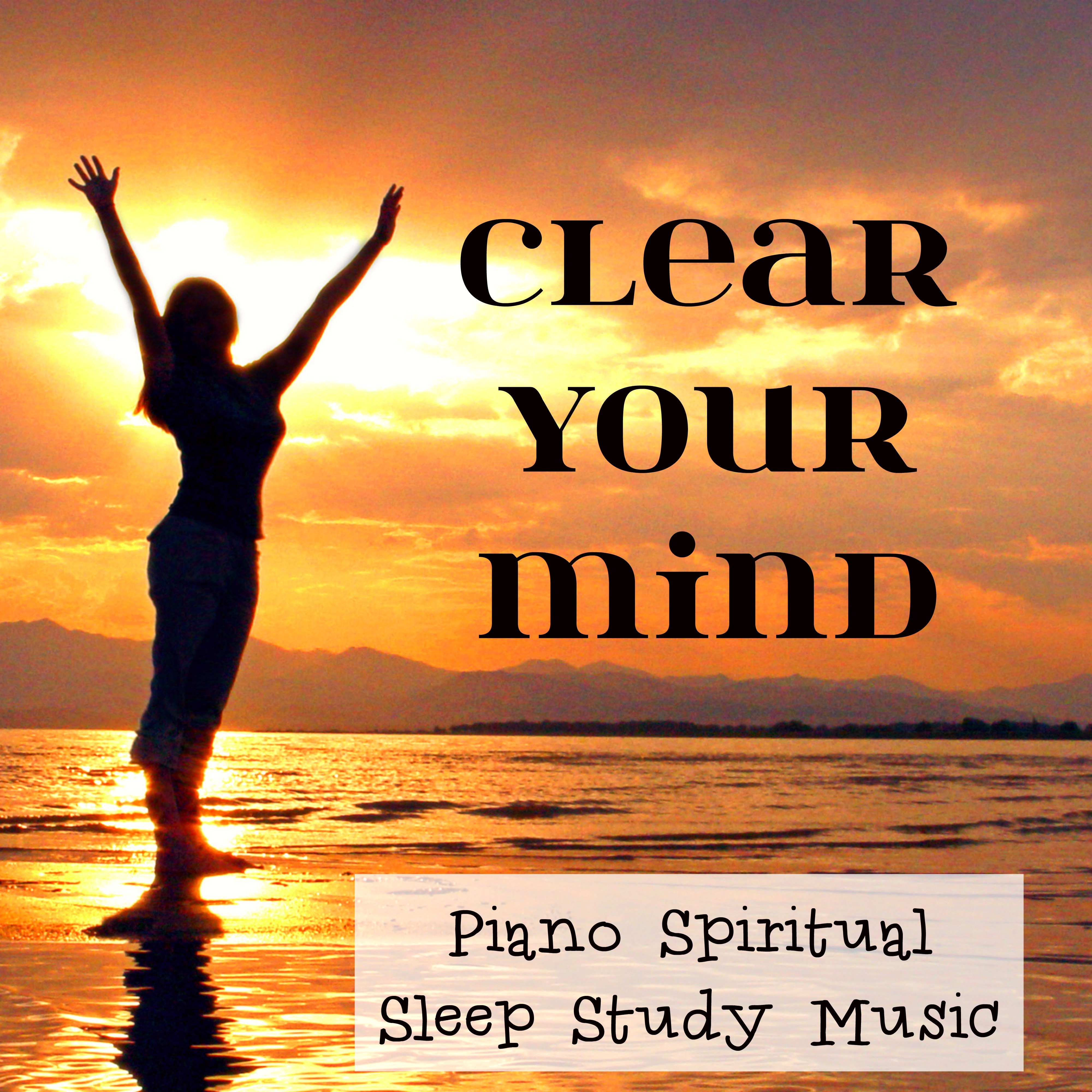 Clear Your Mind - Piano Spiritual Sleep Study Music to Improve Concentration Feeling Better Healing Mood with Nature Instrumental New Age Sounds