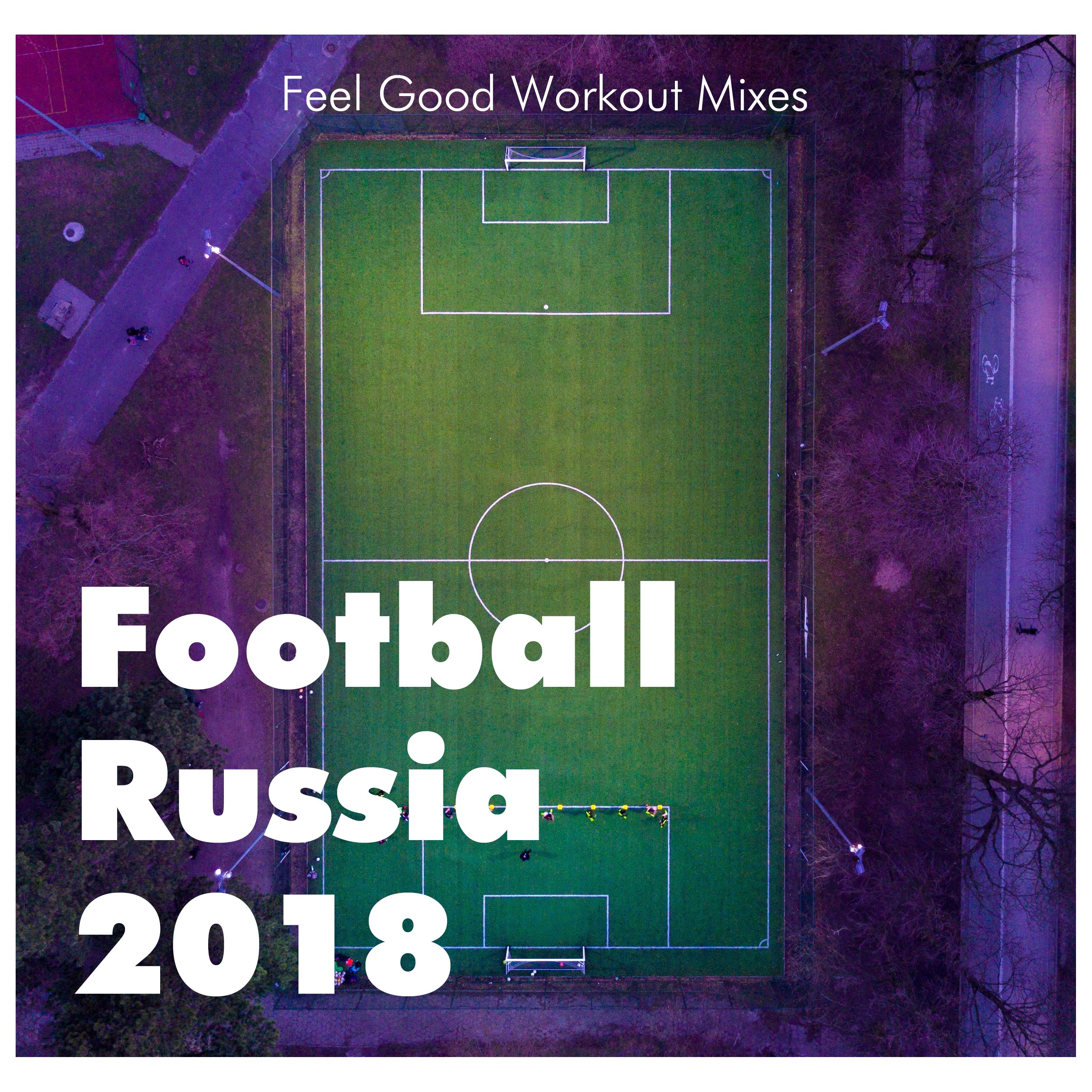 Football Russia 2018 - [] Feel Good Workout Mixes Ideal for Gym, Jogging, Running, Cycling