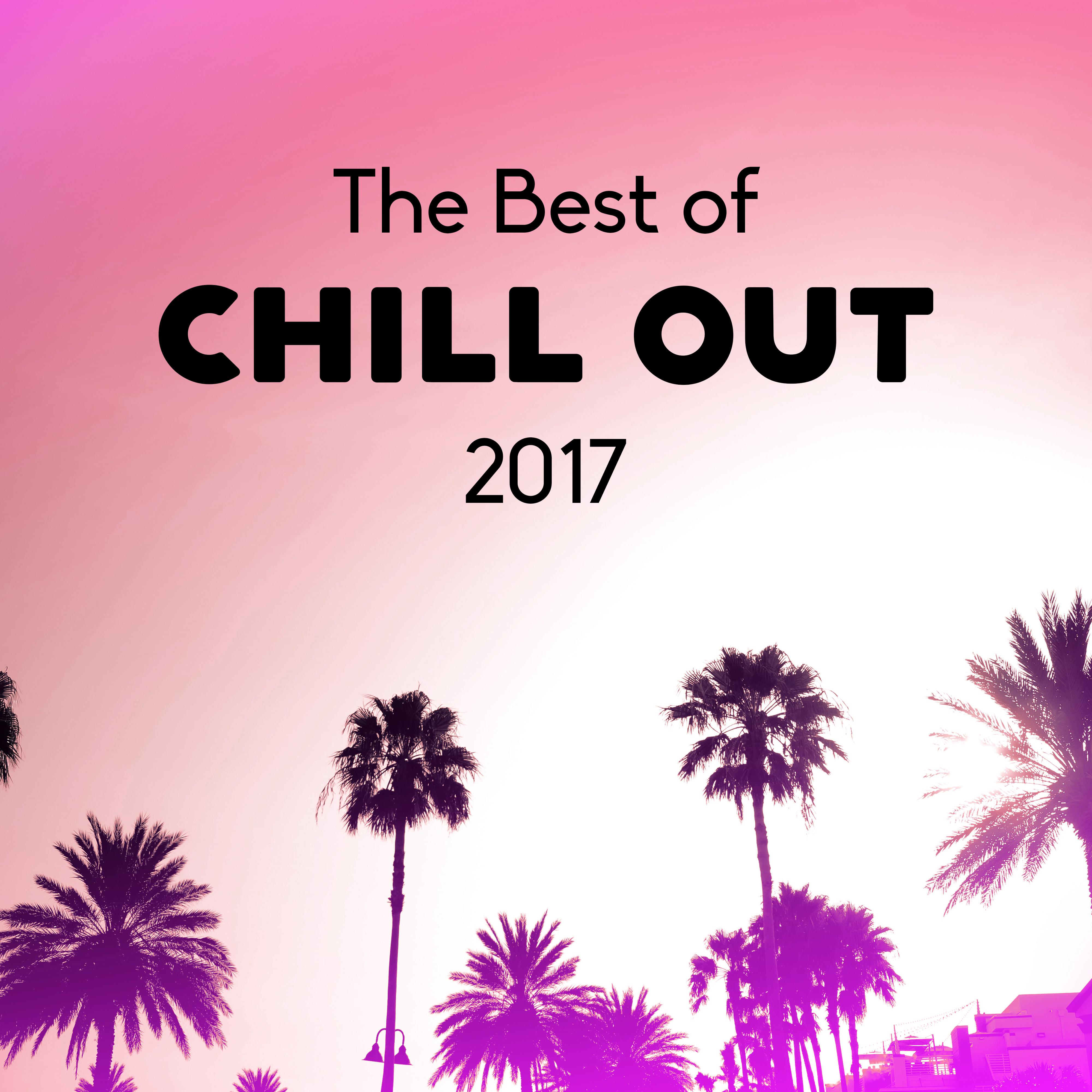 The Best of Chill Out 2017 -  Summer Lounge, Chill Out Music, Party Hits, Dance Music, Beach House