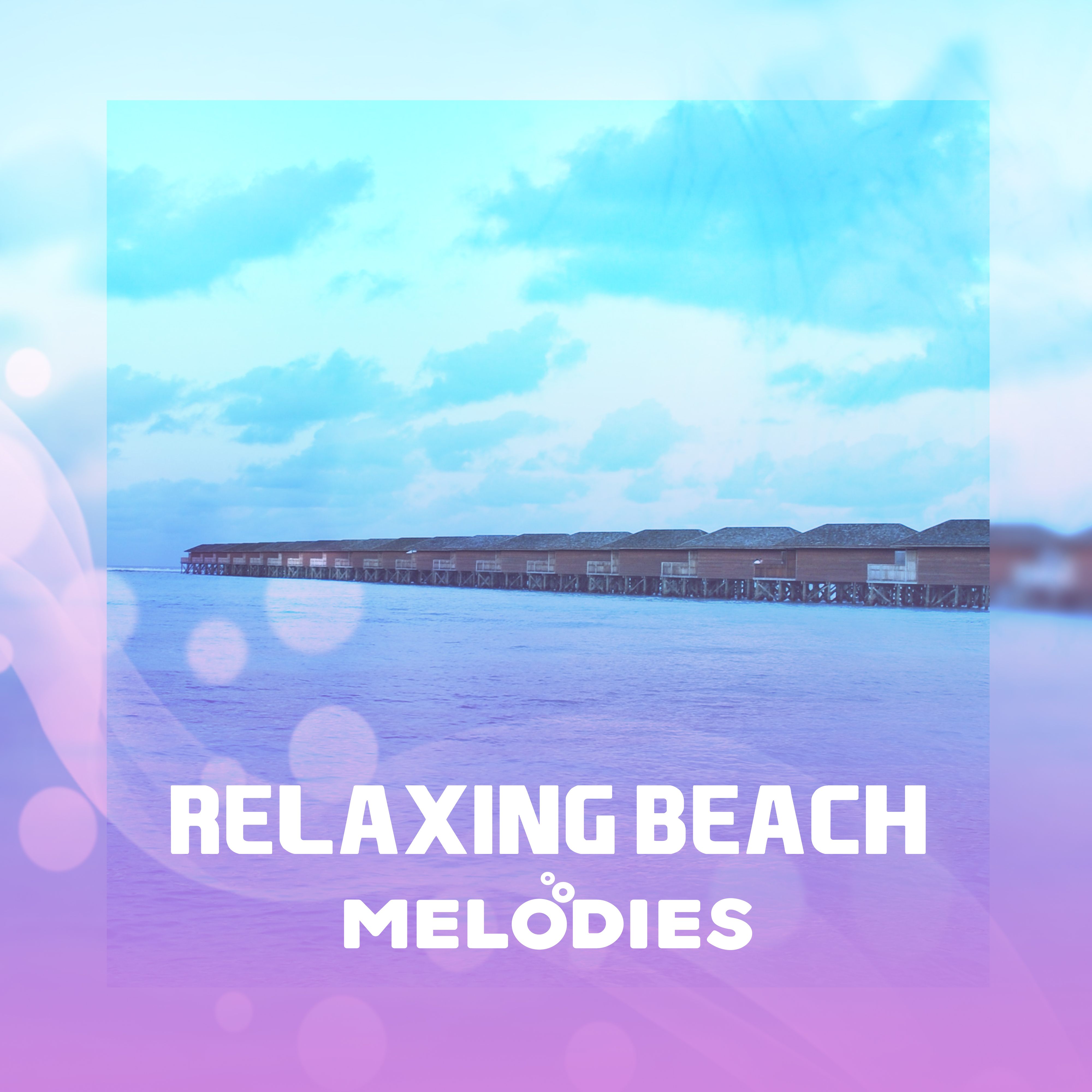 Relaxing Beach Melodies  Summer Chill Out Songs, Rest a Bit, Stress Relief, Peaceful Music