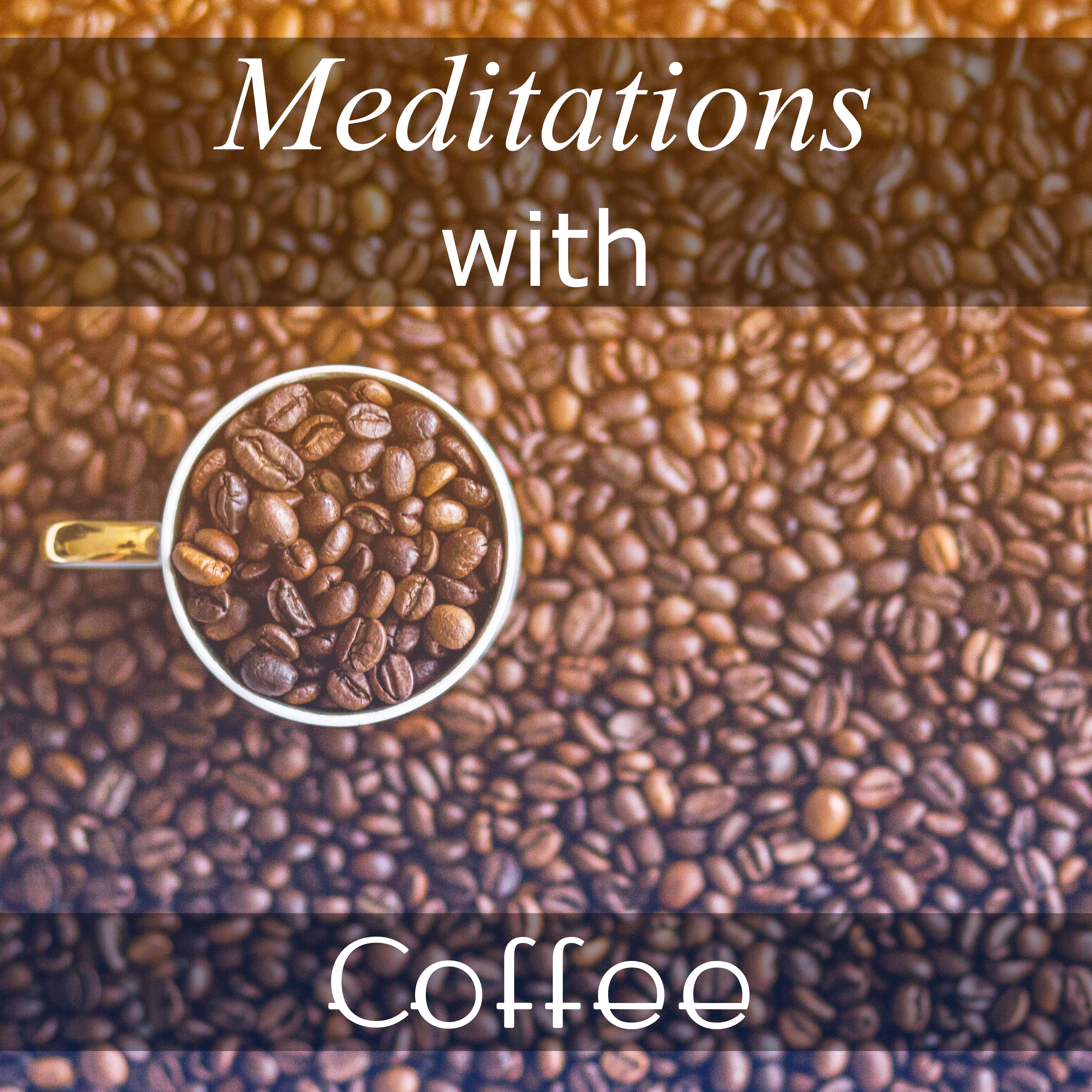 Meditations with Coffee - Morning Thoughts, Empty Head, Natural Stimulation, Improve Functioning