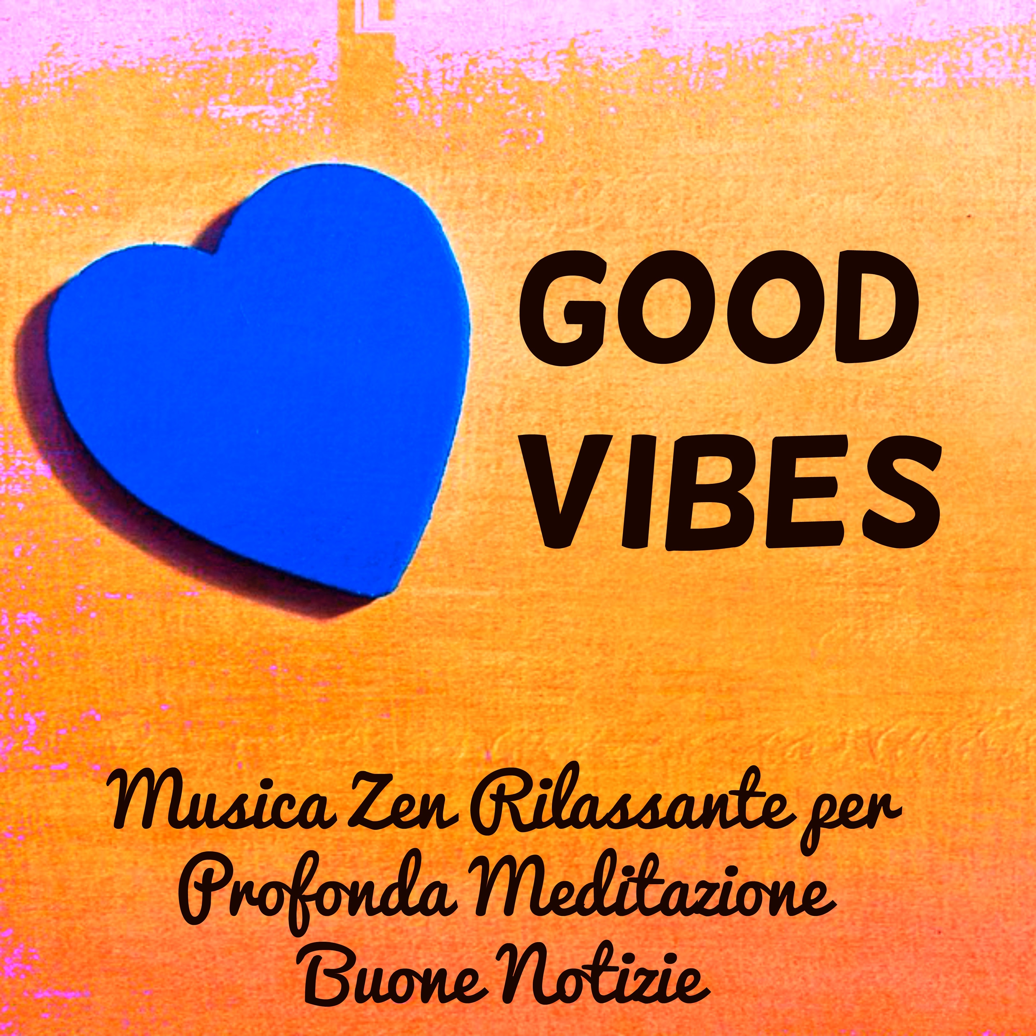 Good Vibes - Musica Zen Rilassante per Profonda Meditazione Buone Notizie con Suoni Benessere New Age Strumentali