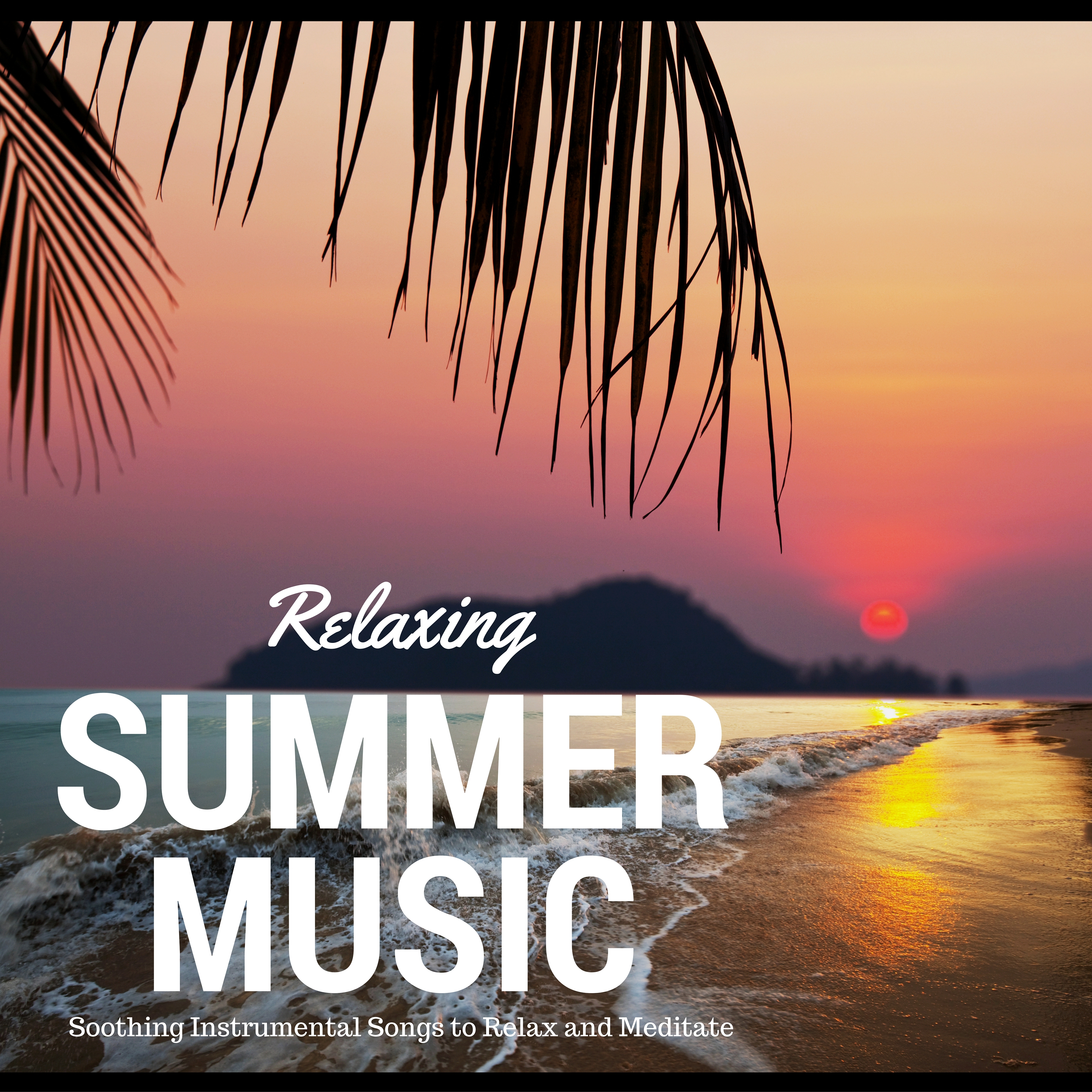 Relaxing Summer Music - Soothing Instrumental Songs to Relax and Meditate, Peaceful Background Tracks with Nature Sounds and Oriental Atmosphere