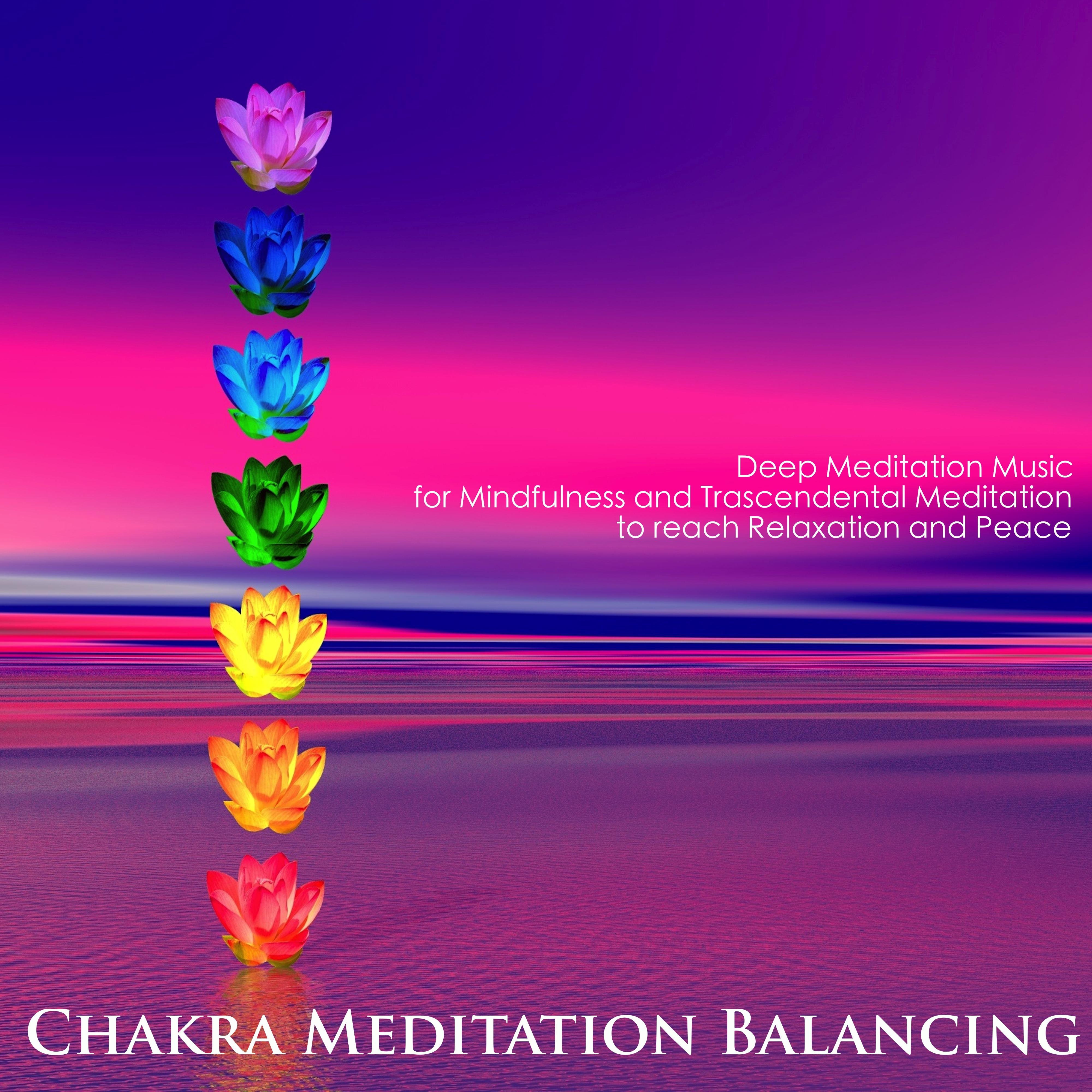 Chakra Meditation Balancing - Deep Meditation Music for Mindfulness and Trascendental Meditation to Reach Relaxation and Peace