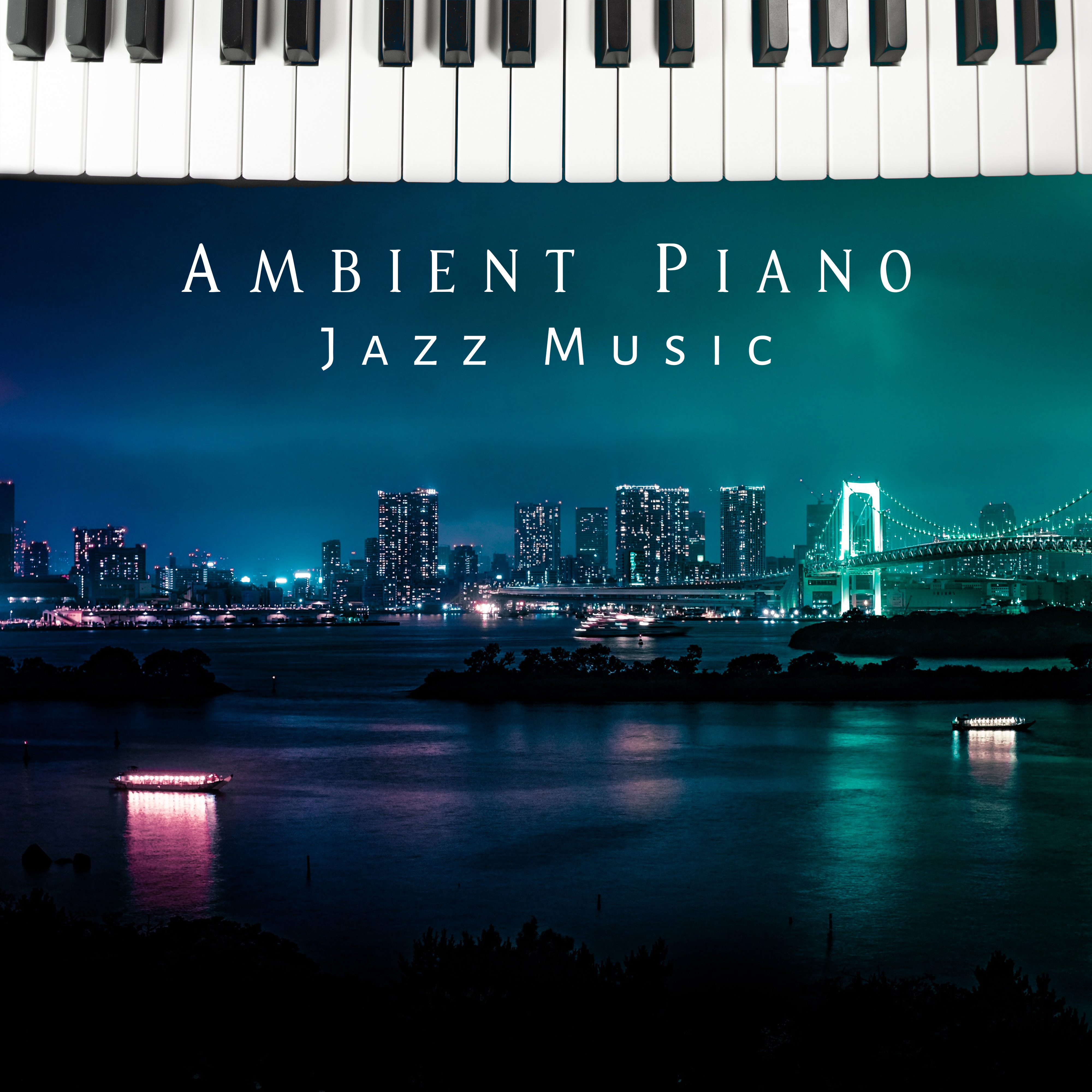 Ambient Piano Jazz Music  Soft Sounds for Relaxation, Stress Relief, Jazz Music to Calm Down, Smooth Evening