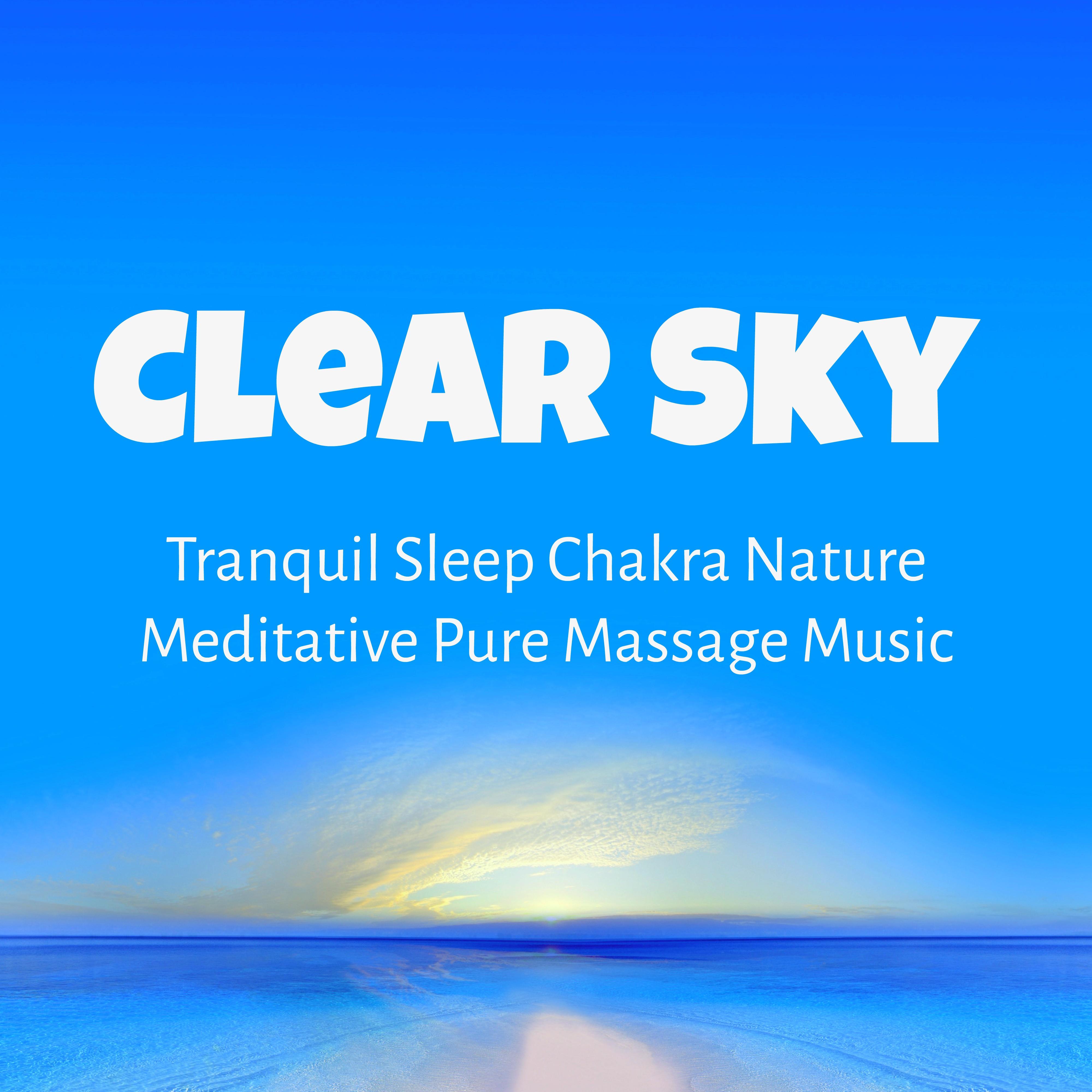 Clear Sky - Tranquil Sleep Chakra Nature Meditative Pure Massage Music with Instrumental Soft Relaxing Healing Sounds