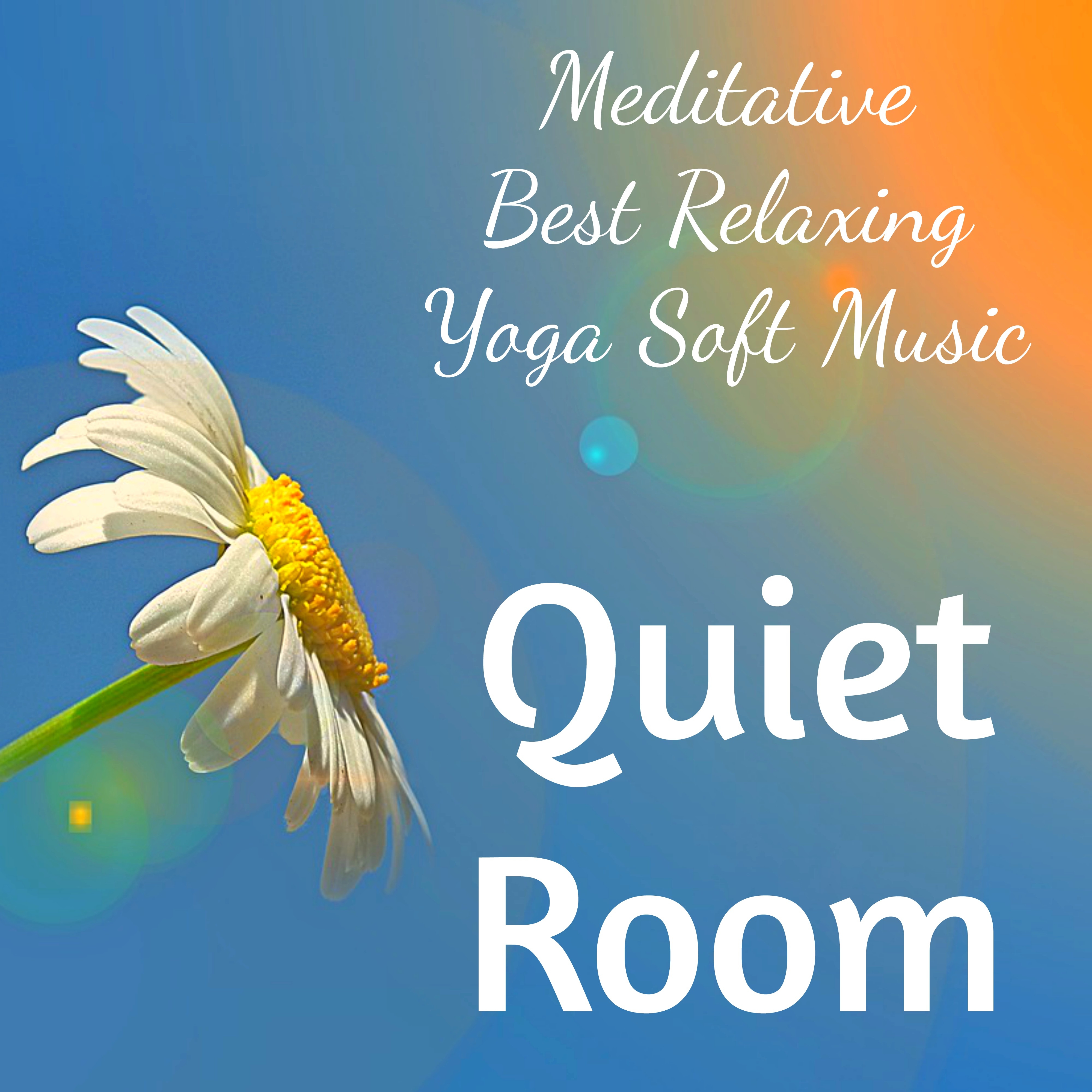 Quiet Room - Meditative Best Relaxing Yoga Soft Music for Wellness Exercises Quiet Moments Natural Energy with Soothing Instrumental New Age Sounds