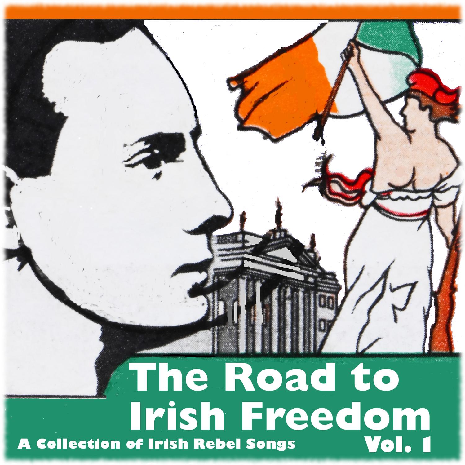 The Road to Irish Freedom - A Collection of Irish Rebel Songs, Vol. 1