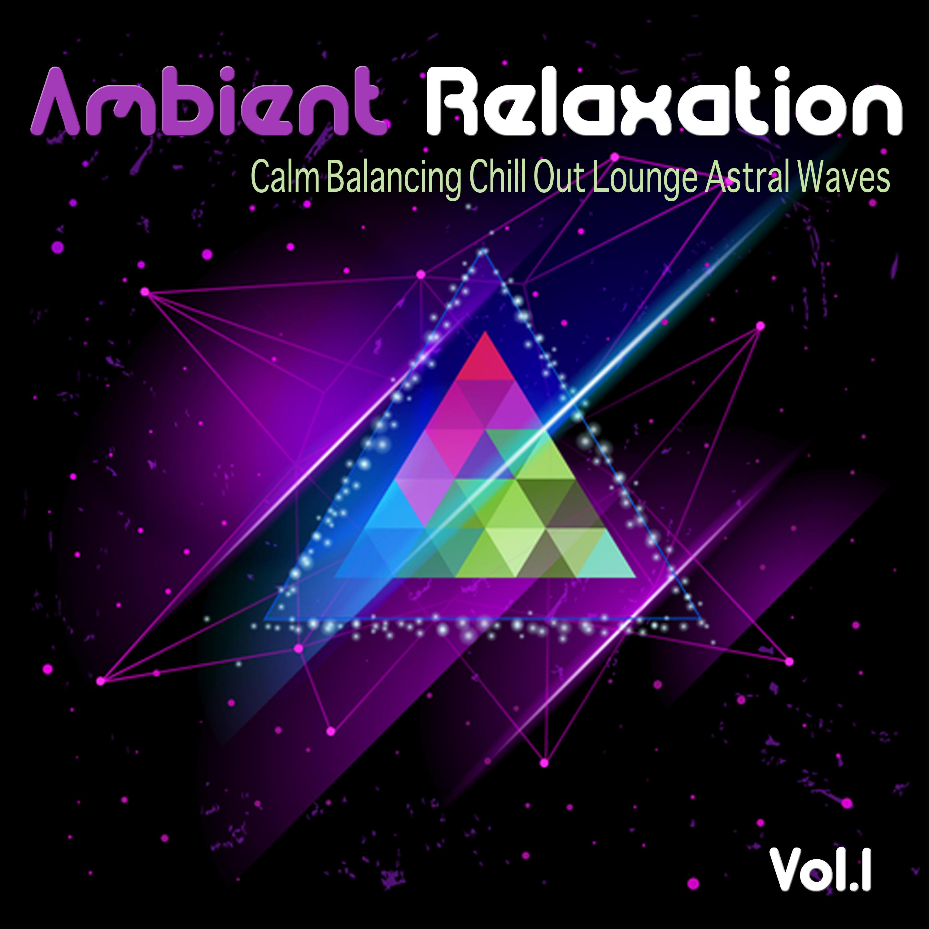 Ambient Relaxation, Vol. 1 - Calm Balancing Chill Out Lounge Astral Waves