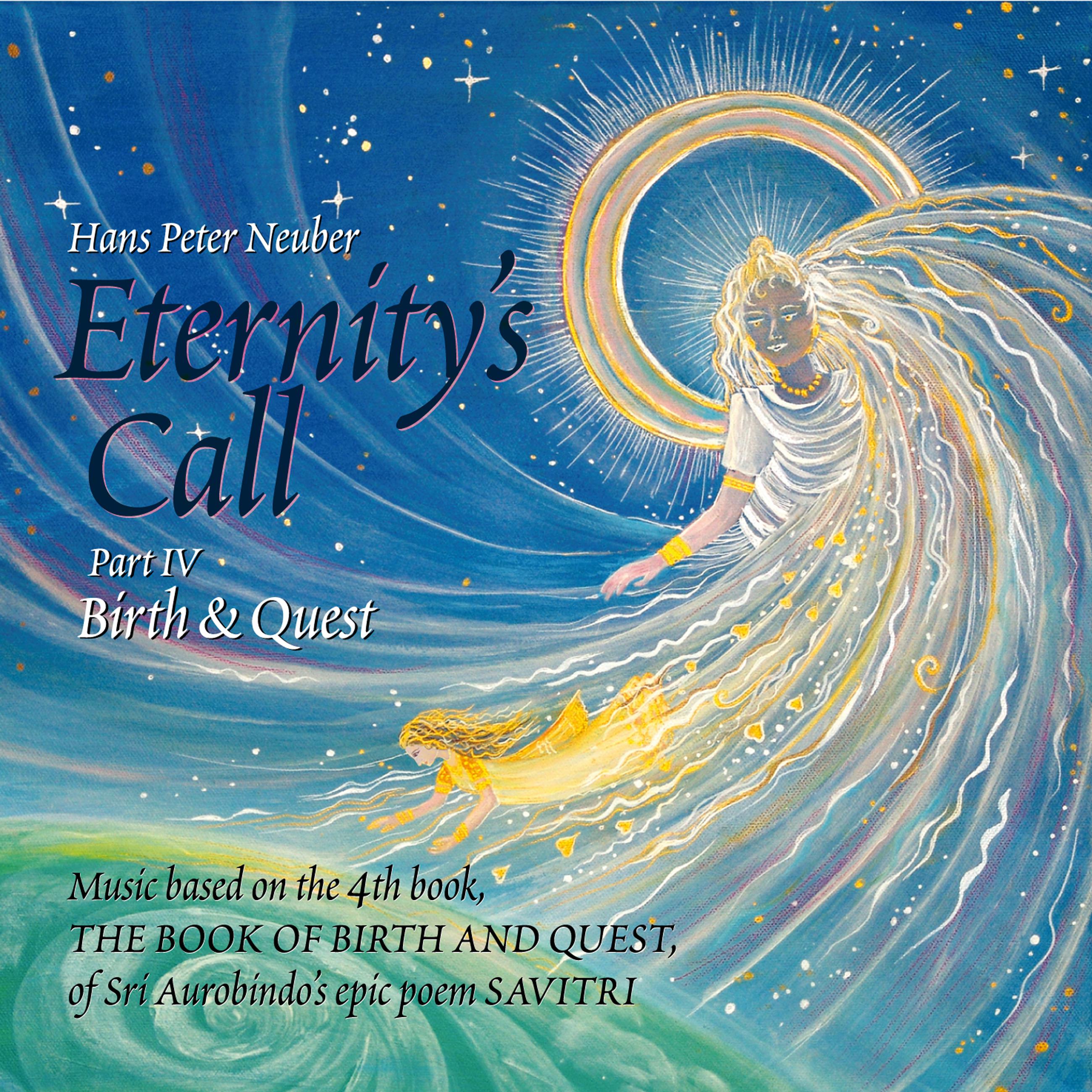 Eternity's Call, Pt. 4 - Birth & Quest, Music Based On the 4th Book, The Book of Birth and Quest, of Sri Aurobindo's Epic Poem Savitri.