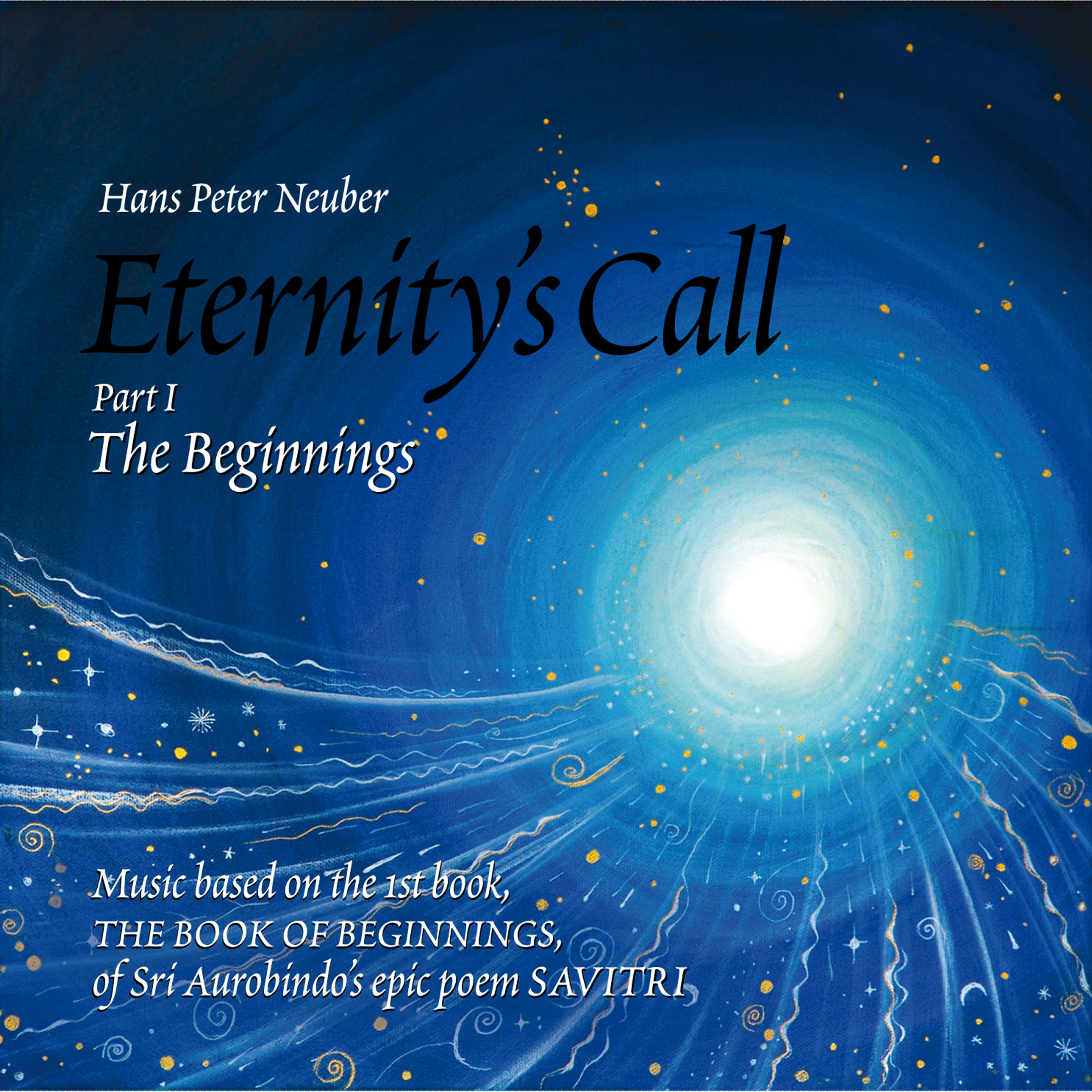 Eternity's Call, Part 1, The Beginnings, Music Based On the 1st book, THE BOOK of BEGINNINGS, of Sri Aurobindo's Epic Poem SAVITRI.