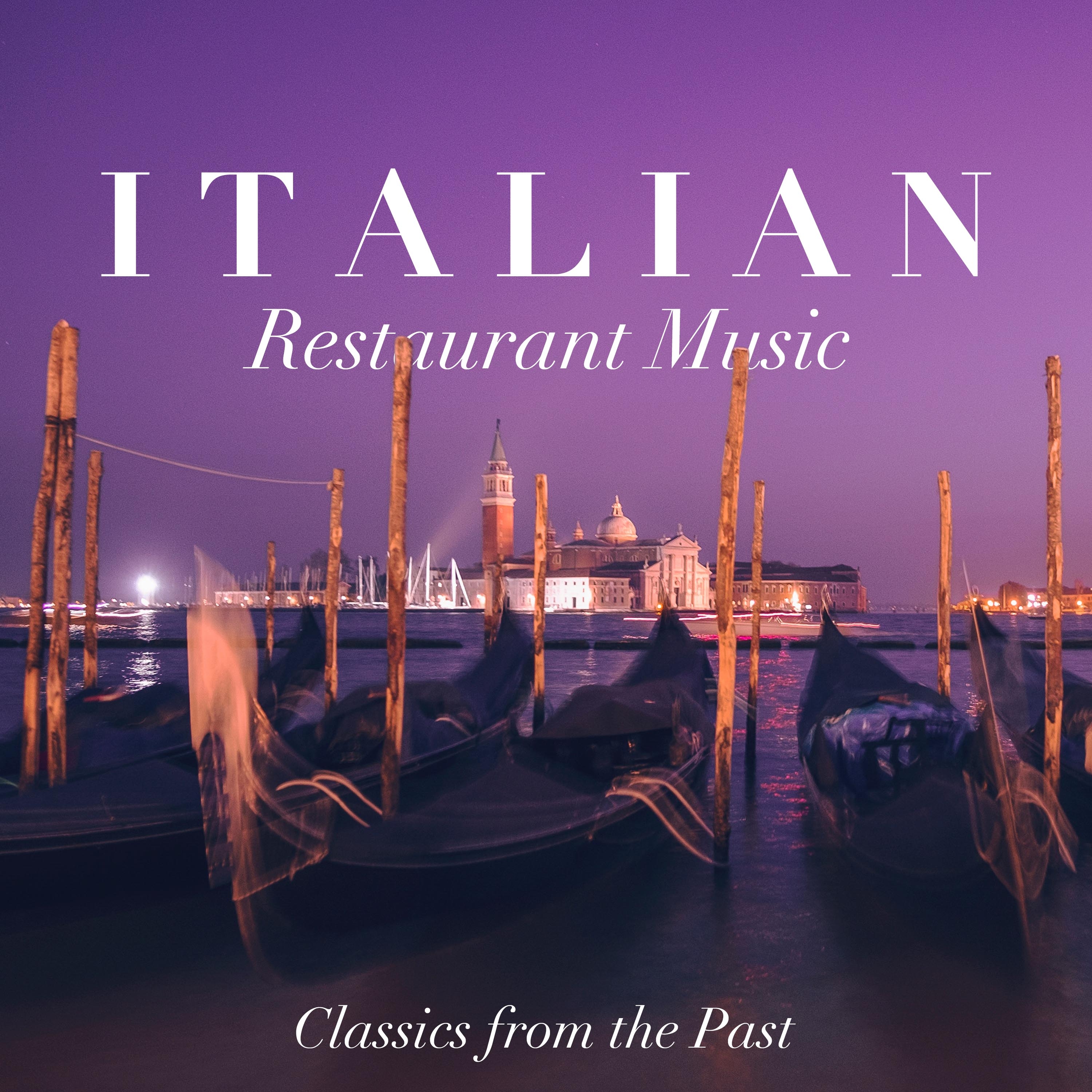 Italian Restaurant Music 2018 - Classics from the Past and The Very Best of Traditional Italian Music