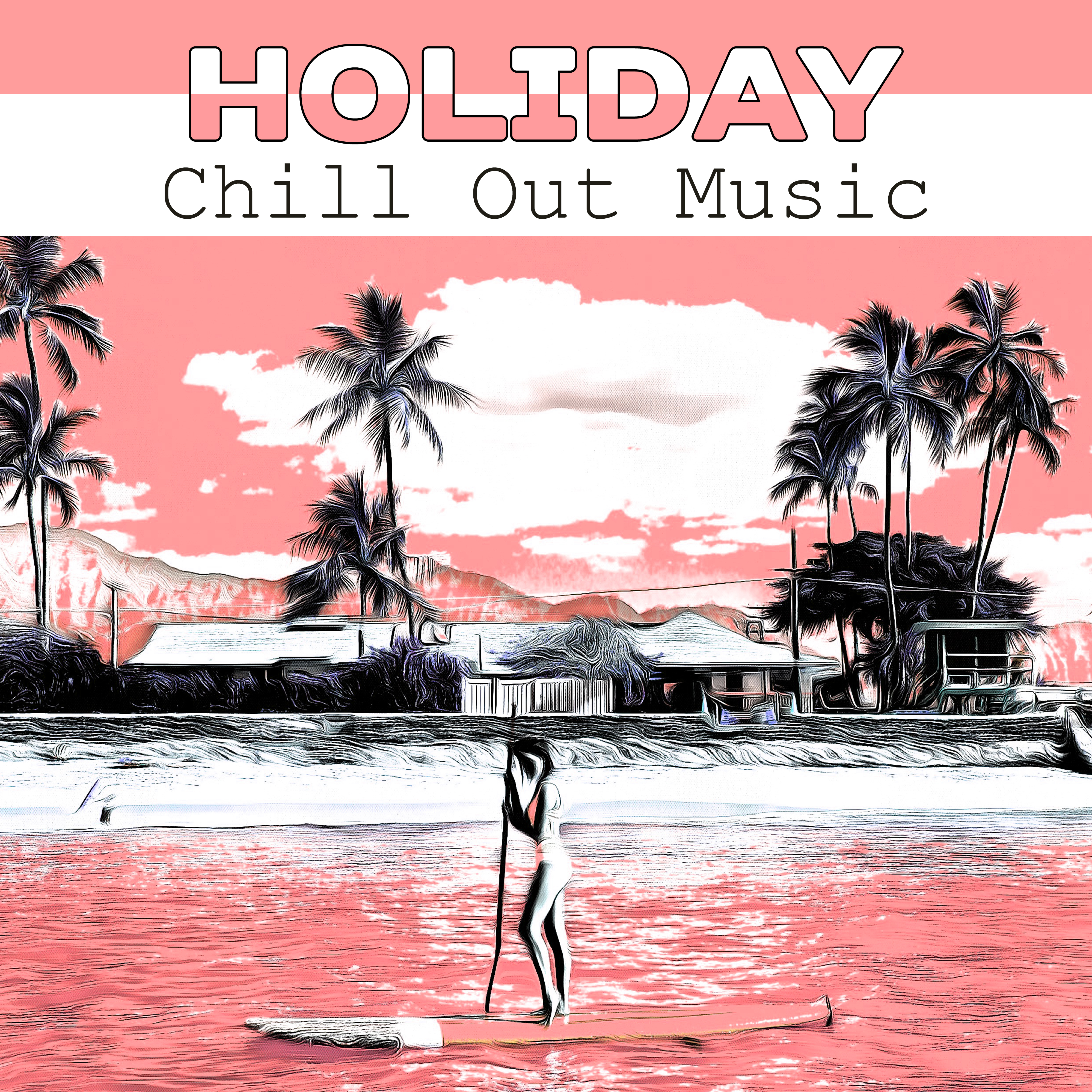 Holiday Chill Out Music  Hot Riviera, Tropical Chill, Beach Music, Relaxing Waves, Deep Lounge, Pure Relaxation, Summer Chill