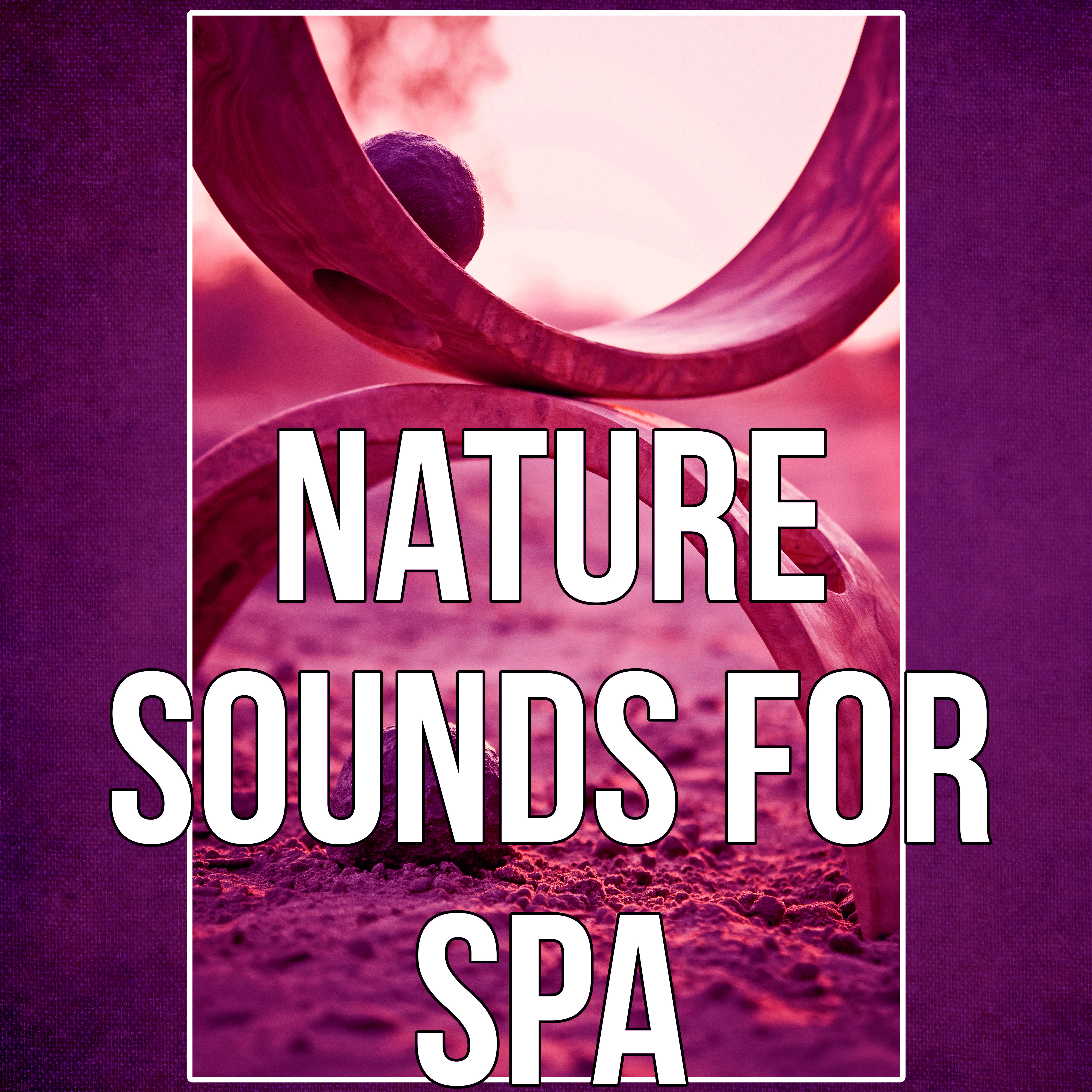 Nature Sounds for Spa - Massage Therapy, Intimate Moments, New Age, Sensual Massage, Peaceful Music, Music for Aromatherapy, Amazing Home Spa, Sounds of Nature